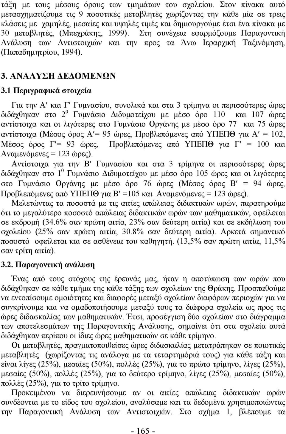 (Μπεχράκης, 1999). Στη συνέχεια εφαρμόζουμε Παραγοντική Ανάλυση των Αντιστοιχιών και την προς τα Άνω Ιεραρχική Ταξινόμηση, (Παπαδημητρίου, 1994). 3. ΑΝΑΛΥΣΗ ΔΕΔΟΜΕΝΩΝ 3.