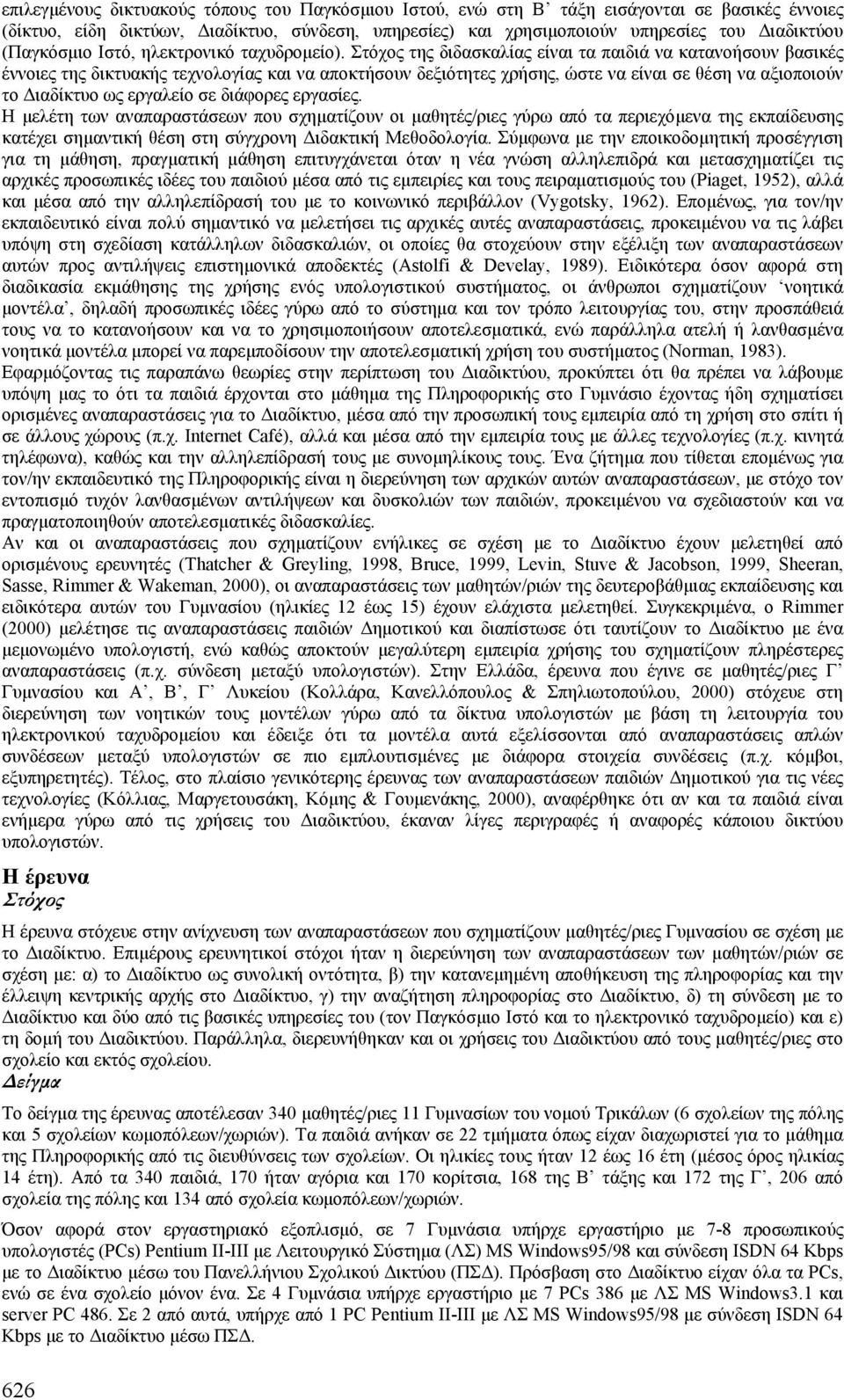 Στόχος της διδασκαλίας είναι τα παιδιά να κατανοήσουν βασικές έννοιες της δικτυακής τεχνολογίας και να αποκτήσουν δεξιότητες χρήσης, ώστε να είναι σε θέση να αξιοποιούν το ιαδίκτυο ως εργαλείο σε