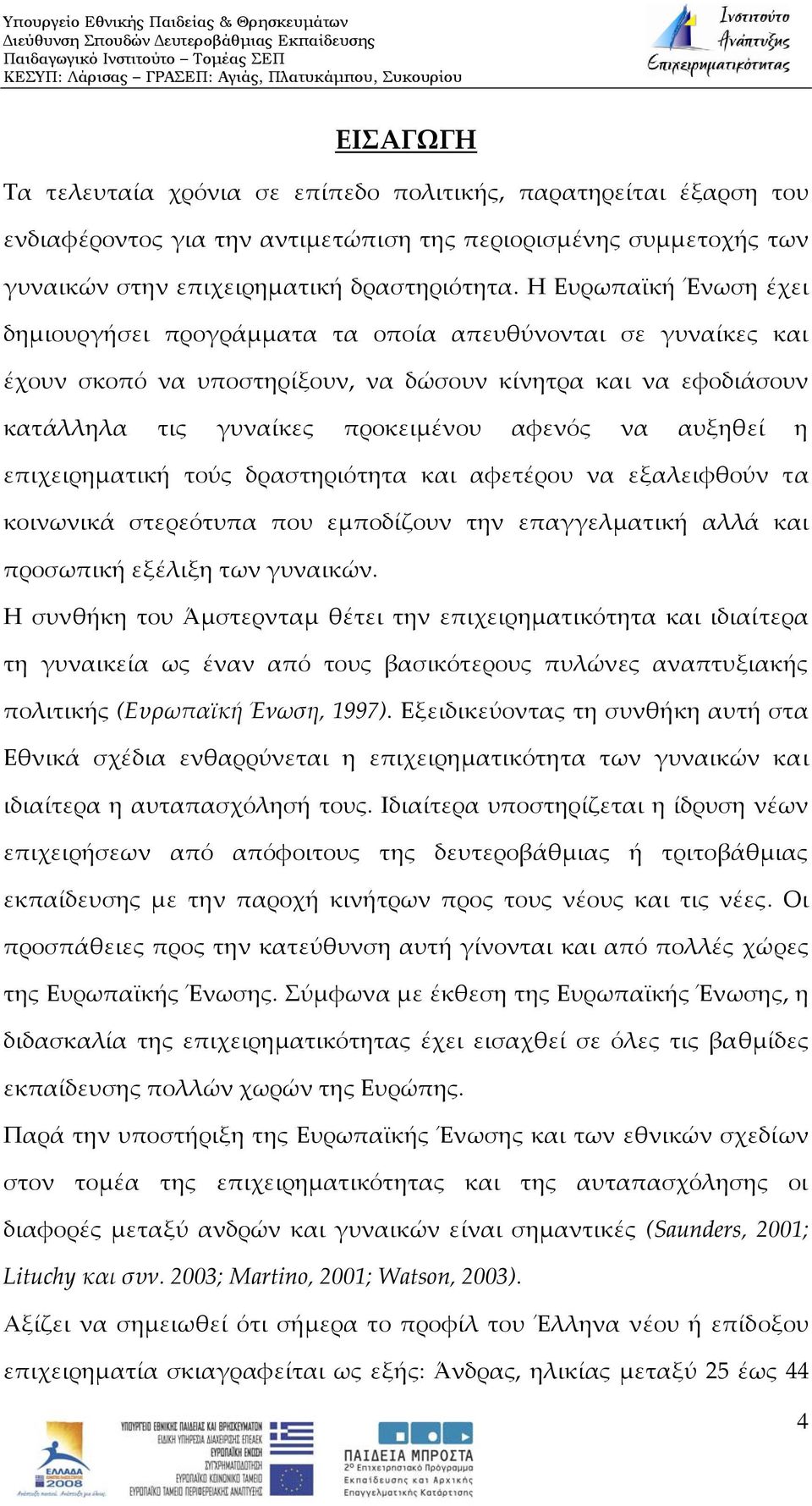 αυξηθεί η επιχειρηματική τούς δραστηριότητα και αφετέρου να εξαλειφθούν τα κοινωνικά στερεότυπα που εμποδίζουν την επαγγελματική αλλά και προσωπική εξέλιξη των γυναικών.