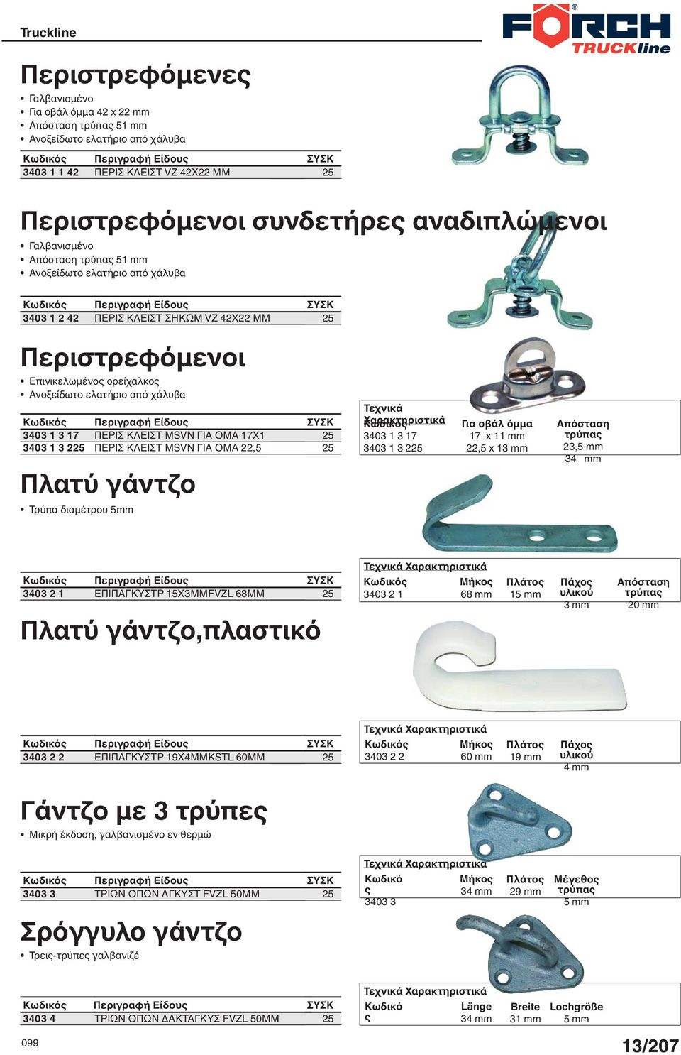 ΓΙΑΟΜΑ7Χ ΠΕΡΙΣ ΚΛΕΙΣΤ MSVN ΓΙΑΟΜΑ22, Πλατύ γάντζο 2 2 Τεχνικά Χαρακτηριστικά 3403 3 7 3403 3 22 Για οβάλ όμμα 7 x mm 22, x 3 mm Απόσταση τρύπας 23, mm 34 mm Τρύπα διαμέτρου mm 3403 2 ΕΠΙΠΑΓΚΥΣΤΡ