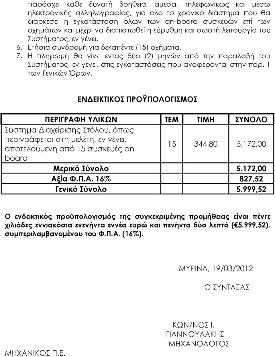 Η πληρωμή θα γίνει εντός δύο (2) μηνών από την παραλαβή του Συστήματος, εν γένει, στις εγκαταστάσεις που αναφέρονται στην παρ. 1 των Γενικών Όρων.