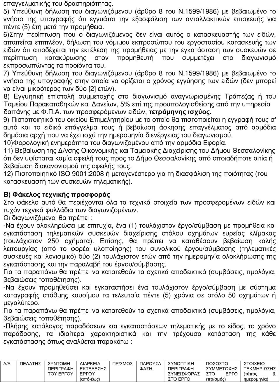 6)Στην περίπτωση που ο διαγωνιζόµενος δεν είναι αυτός ο κατασκευαστής των ειδών, απαιτείται επιπλέον, δήλωση του νόµιµου εκπροσώπου του εργοστασίου κατασκευής των ειδών ότι αποδέχεται την εκτέλεση