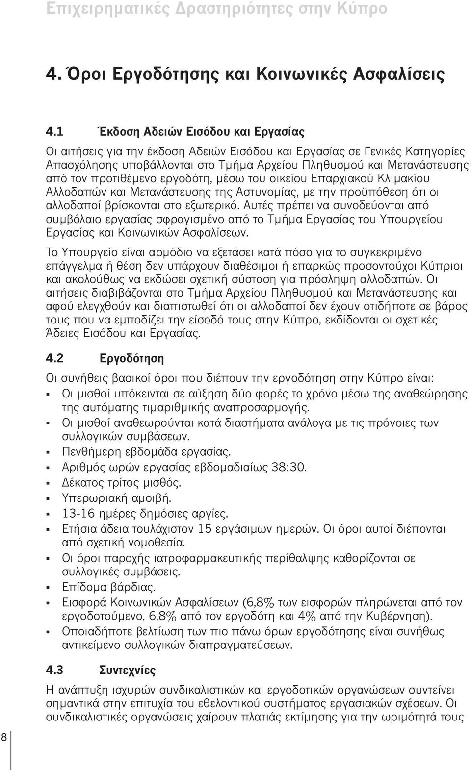 προτιθέμενο εργοδότη, μέσω του οικείου Eπαρχιακού Kλιμακίου Aλλοδαπών και Mετανάστευσης της Aστυνομίας, με την προϋπόθεση ότι οι αλλοδαποί βρίσκονται στο εξωτερικό.