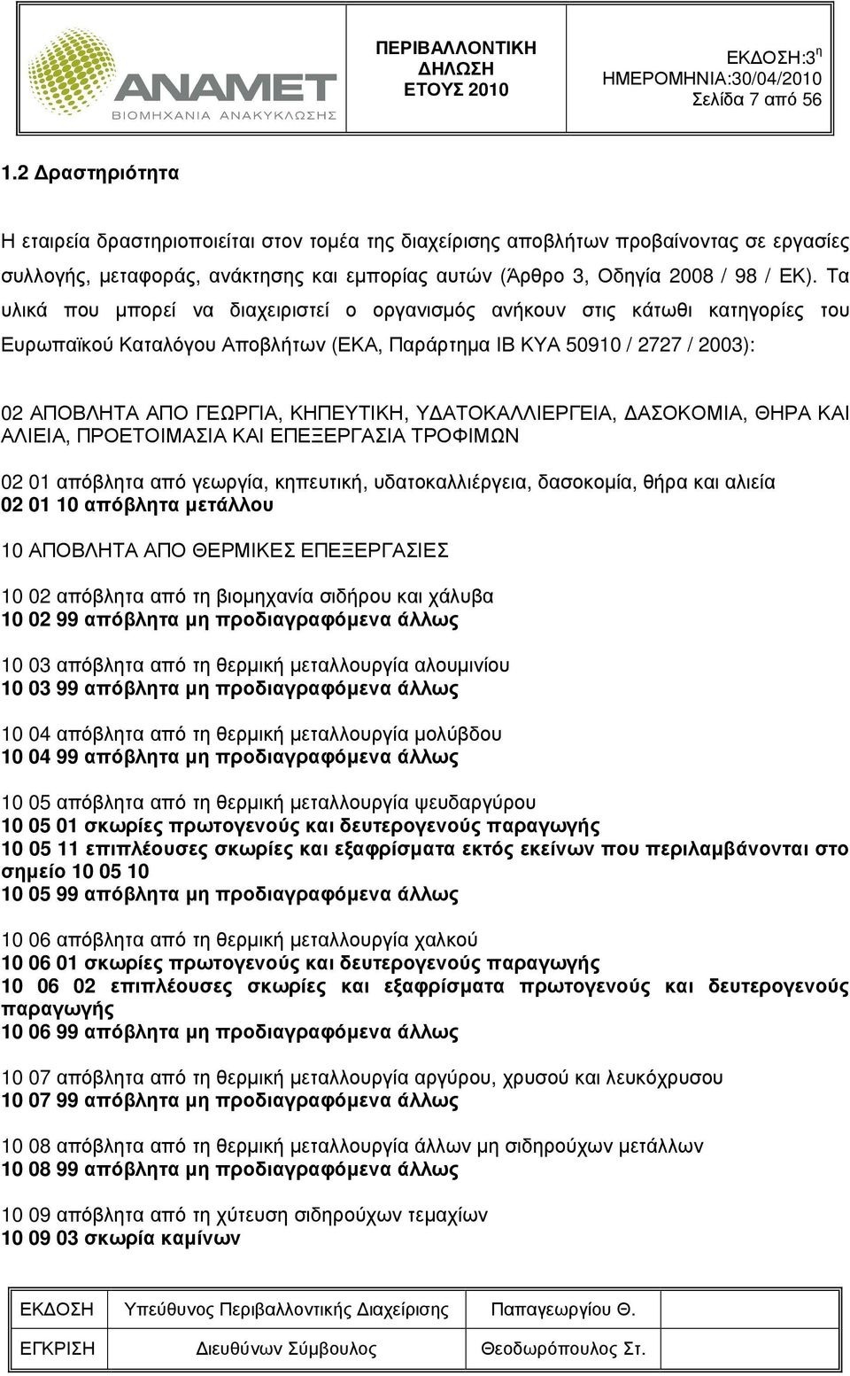 Τα υλικά που µπορεί να διαχειριστεί ο οργανισµός ανήκουν στις κάτωθι κατηγορίες του Ευρωπαϊκού Καταλόγου Αποβλήτων (ΕΚΑ, Παράρτηµα ΙΒ ΚΥΑ 50910 / 2727 / 2003): 02 ΑΠΟΒΛΗΤΑ ΑΠΟ ΓΕΩΡΓΙΑ, ΚΗΠΕΥΤΙΚΗ, Υ