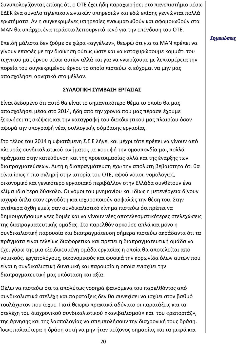 Επειδή μάλιστα δεν ζούμε σε χώρα «αγγέλων», θεωρώ ότι για τα ΜΑΝ πρέπει να γίνουν επαφές με την διοίκηση ούτως ώστε και να κατοχυρώσουμε κομμάτι του τεχνικού μας έργου μέσω αυτών αλλά και για να