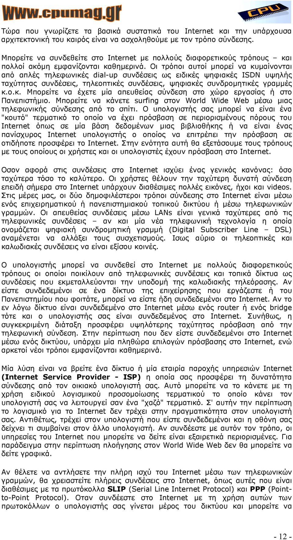 Οι τρόποι αυτοί µπορεί να κυµαίνονται από απλές τηλεφωνικές dial-up συνδέσεις ως ειδικές ψηφιακές ISDN υψηλής ταχύτητας συνδέσεις, τηλεοπτικές συνδέσεις, ψηφιακές συνδροµητικές γραµµές κ.ο.κ. Μπορείτε να έχετε µία απευθείας σύνδεση στο χώρο εργασίας ή στο Πανεπιστήµιο.