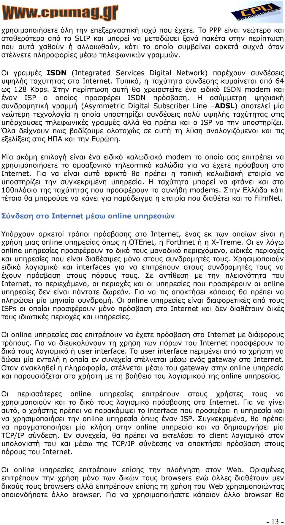 τηλεφωνικών γραµµών. Οι γραµµές ISDN (Integrated Services Digital Network) παρέχουν συνδέσεις υψηλής ταχύτητας στο Internet. Τυπικά, η ταχύτητα σύνδεσης κυµαίνεται από 64 ως 128 Kbps.