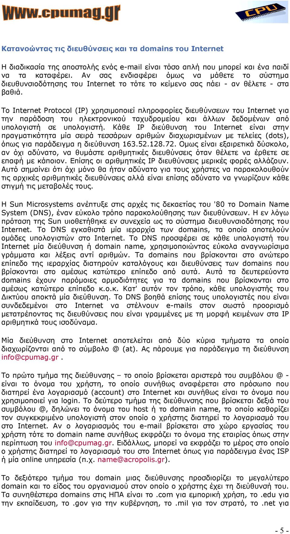 Το Internet Protocol (IP) χρησιµοποιεί πληροφορίες διευθύνσεων του Internet για την παράδοση του ηλεκτρονικού ταχυδροµείου και άλλων δεδοµένων από υπολογιστή σε υπολογιστή.