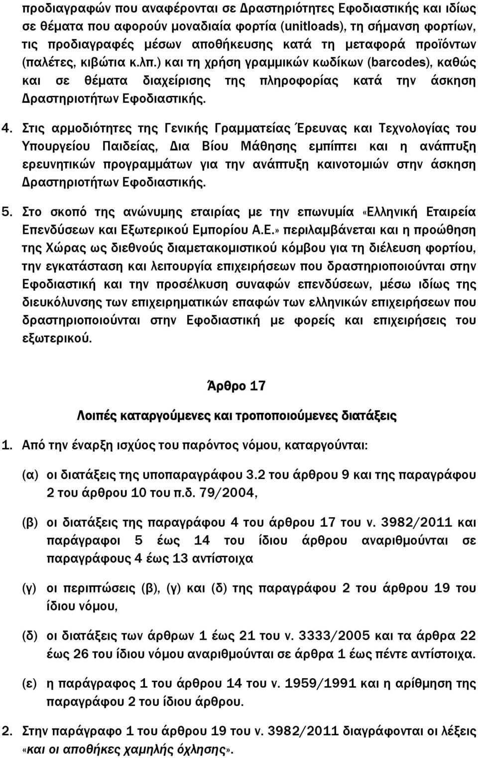 Στις αρµοδιότητες της Γενικής Γραµµατείας Έρευνας και Τεχνολογίας του Υπουργείου Παιδείας, ια Βίου Μάθησης εµπίπτει και η ανάπτυξη ερευνητικών προγραµµάτων για την ανάπτυξη καινοτοµιών στην άσκηση