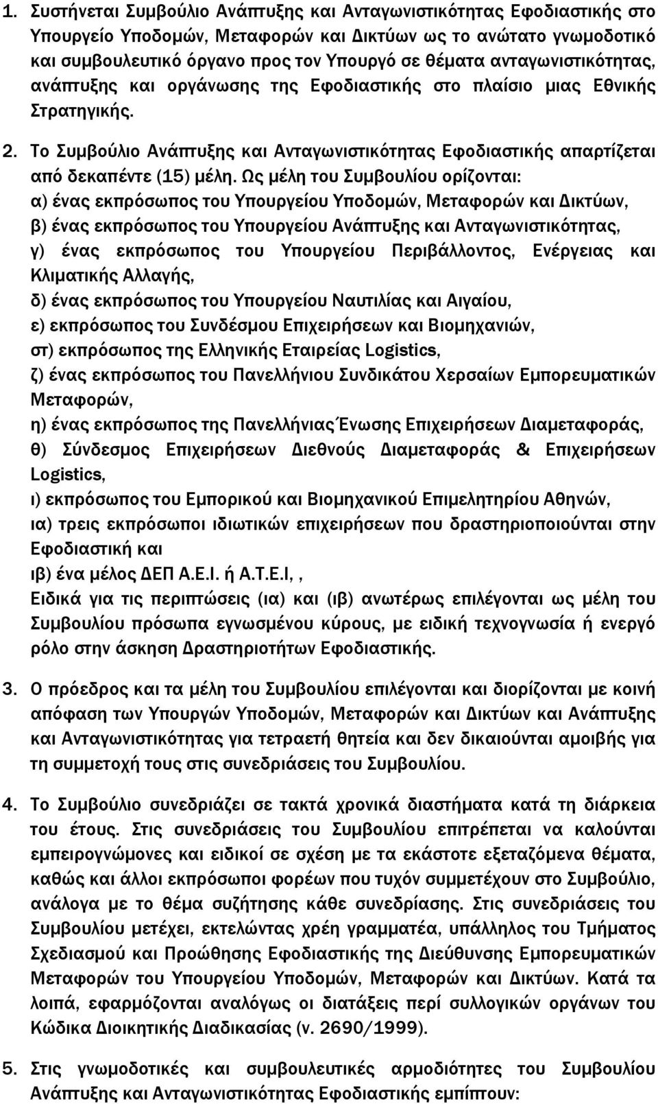 Ως µέλη του Συµβουλίου ορίζονται: α) ένας εκπρόσωπος του Υπουργείου Υποδοµών, Μεταφορών και ικτύων, β) ένας εκπρόσωπος του Υπουργείου Ανάπτυξης και Ανταγωνιστικότητας, γ) ένας εκπρόσωπος του