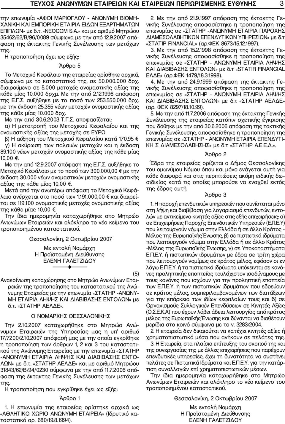 Η τροποποίηση έχει ως εξής: Άρθρο 5 Το Μετοχικό Κεφάλαιο της εταιρείας ορίσθηκε αρχικά, σύμφωνα με το καταστατικό της, σε 50.000.000 δρχ. διαιρούμενο σε 5.