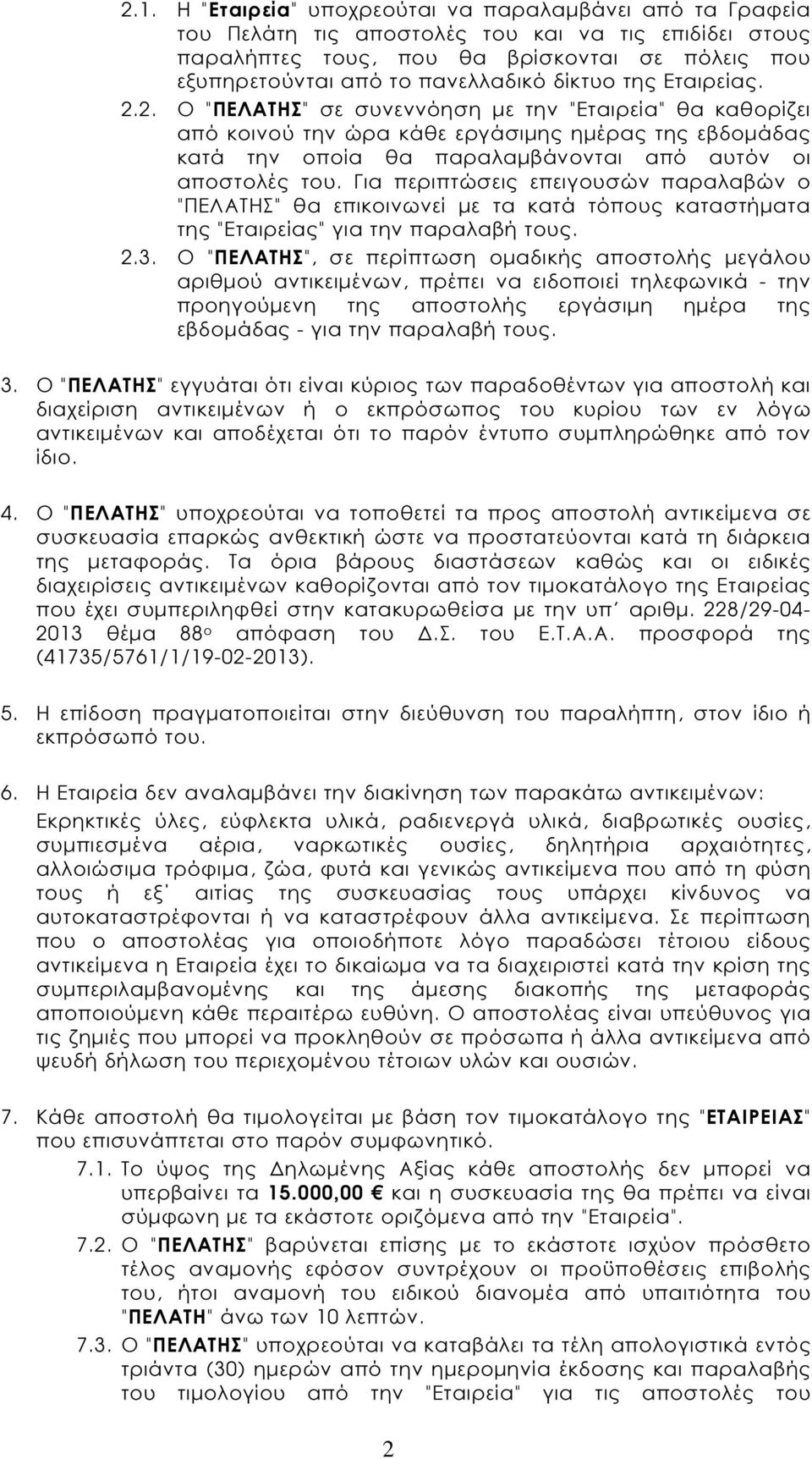 Για περιπτώσεις επειγουσών παραλαβών ο "ΠΕΛΑΤΗΣ" θα επικοινωνεί µε τα κατά τόπους καταστήµατα της "Εταιρείας" για την παραλαβή τους. 2.3.