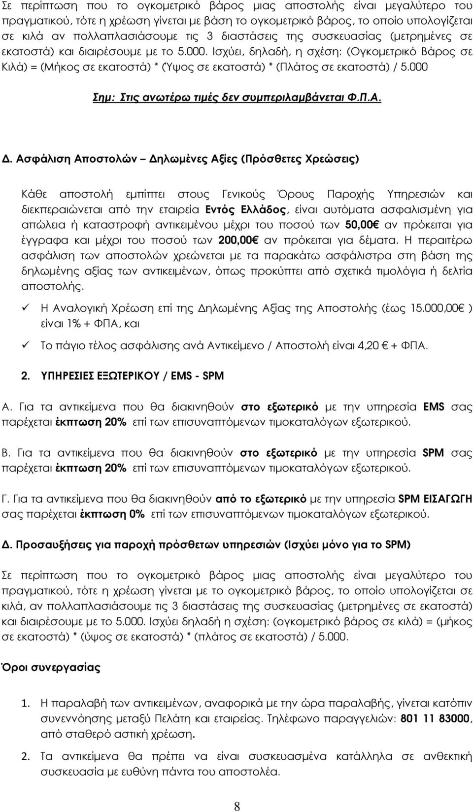 Ισχύει, δηλαδή, η σχέση: (Ογκοµετρικό Βάρος σε Κιλά) = (Μήκος σε εκατοστά) * (Ύψος σε εκατοστά) * (Πλάτος σε εκατοστά) / 5.000 Σηµ: Στις ανωτέρω τιµές δεν συµπεριλαµβάνεται Φ.Π.Α.