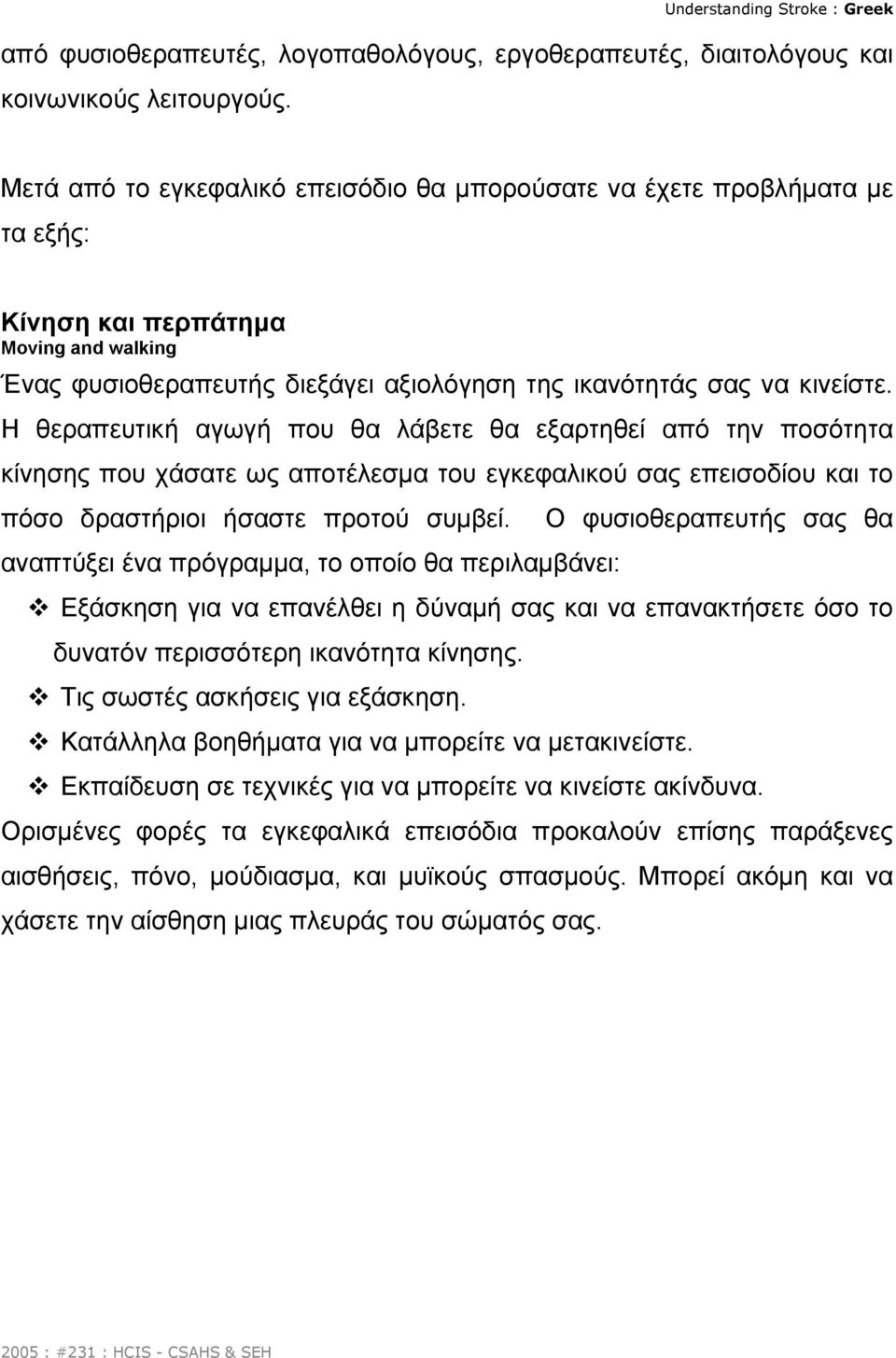 Η θεραπευτική αγωγή που θα λάβετε θα εξαρτηθεί από την ποσότητα κίνησης που χάσατε ως αποτέλεσµα του εγκεφαλικού σας επεισοδίου και το πόσο δραστήριοι ήσαστε προτού συµβεί.