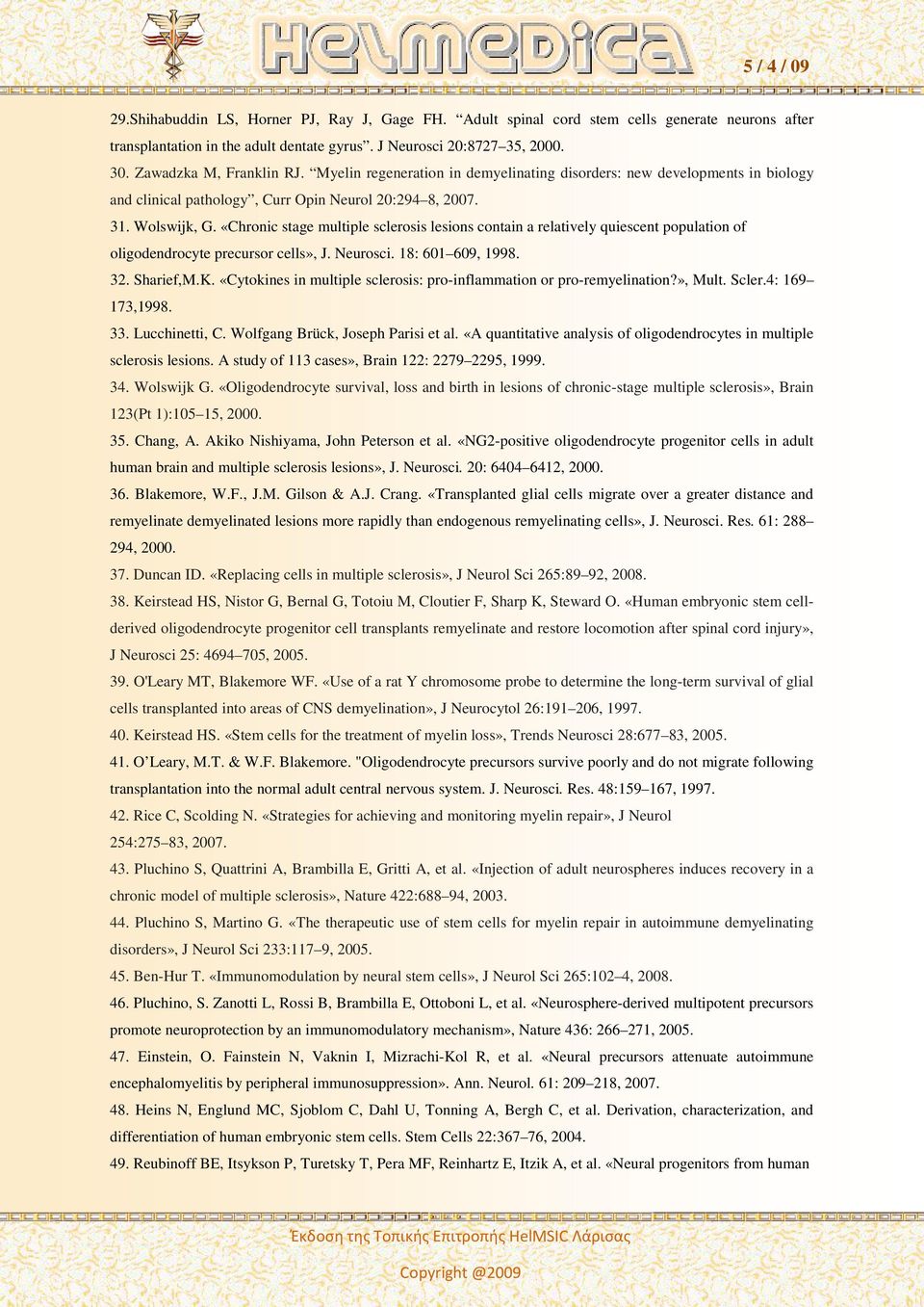 «Chronic stage multiple sclerosis lesions contain a relatively quiescent population of oligodendrocyte precursor cells», J. Neurosci. 18: 601 609, 1998. 32. Sharief,M.K.