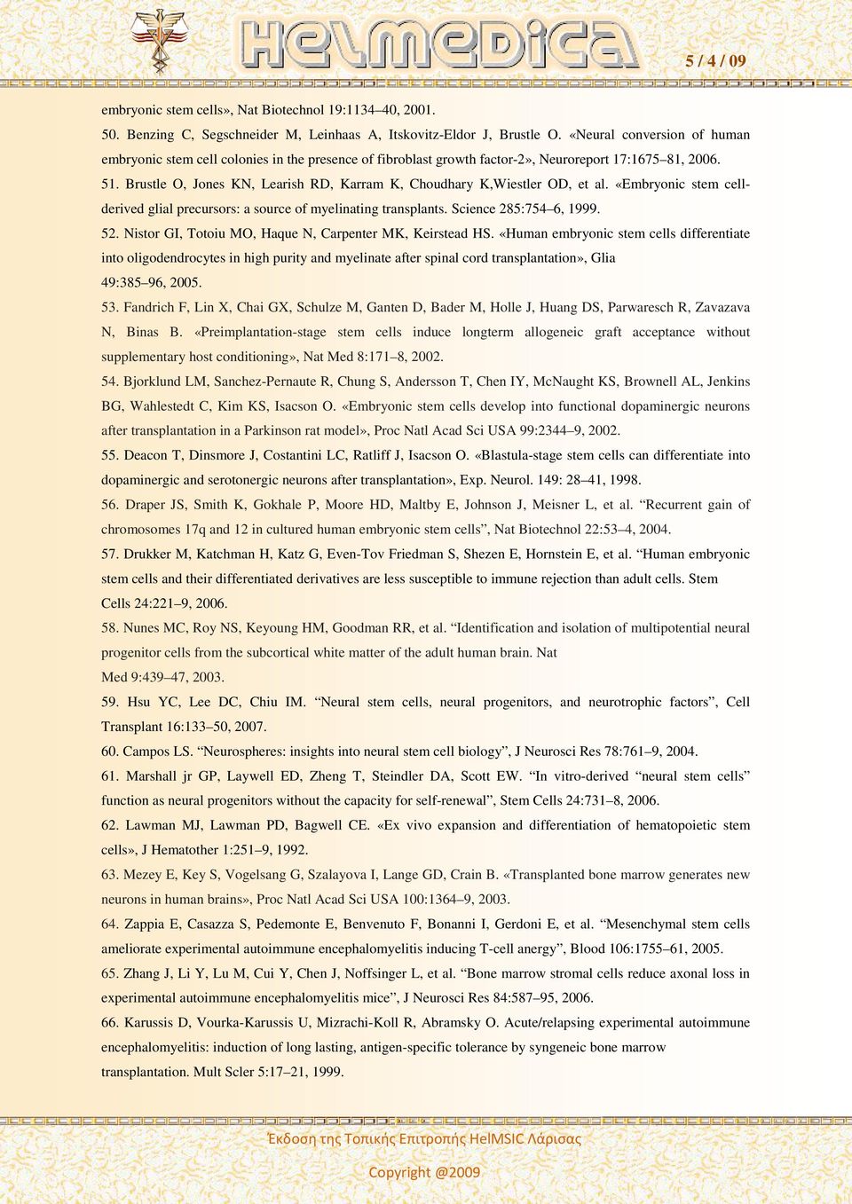 Brustle O, Jones KN, Learish RD, Karram K, Choudhary K,Wiestler OD, et al. «Embryonic stem cellderived glial precursors: a source of myelinating transplants. Science 285:754 6, 1999. 52.
