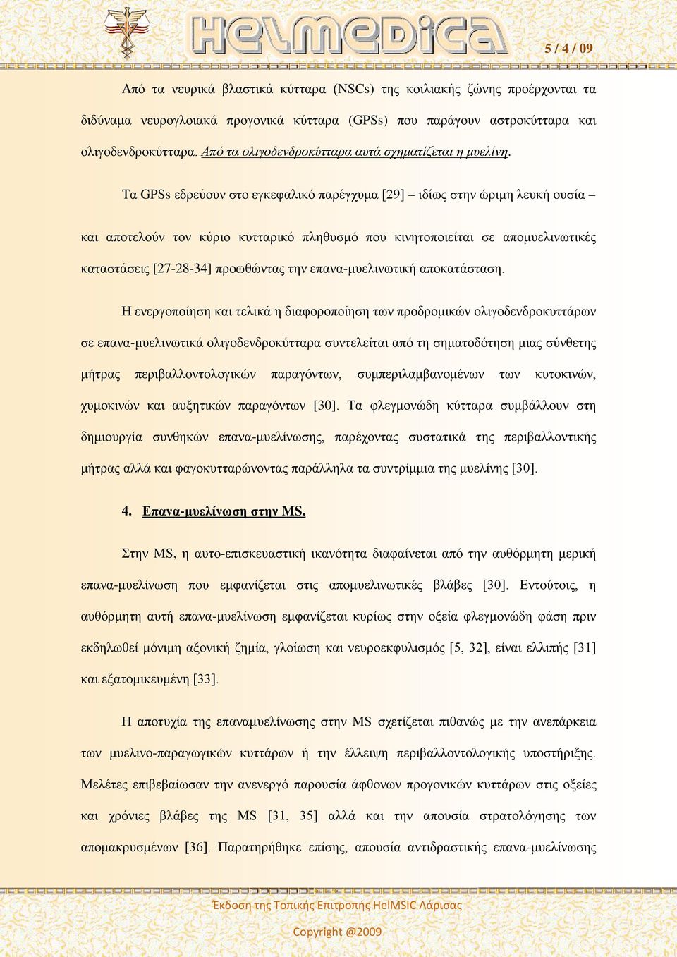 Τα GPSs εδρεύουν στο εγκεφαλικό παρέγχυμα [29] ιδίως στην ώριμη λευκή ουσία και αποτελούν τον κύριο κυτταρικό πληθυσμό που κινητοποιείται σε απομυελινωτικές καταστάσεις [27-28-34] προωθώντας την