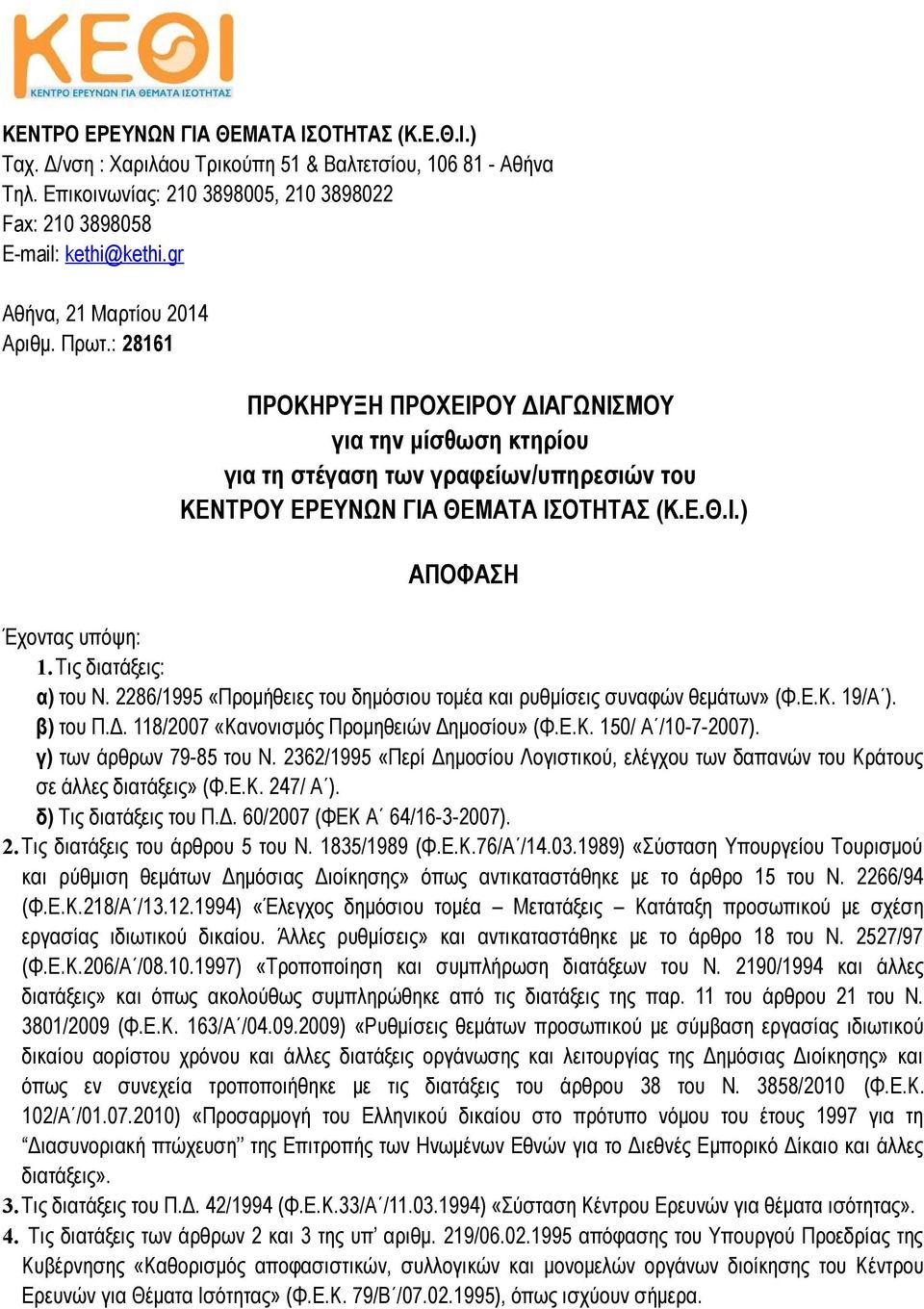 Τις διατάξεις: α) του Ν. 2286/1995 «Προμήθειες του δημόσιου τομέα και ρυθμίσεις συναφών θεμάτων» (Φ.Ε.Κ. 19/Α ). β) του Π.Δ. 118/2007 «Κανονισμός Προμηθειών Δημοσίου» (Φ.Ε.Κ. 150/ Α /10-7-2007).