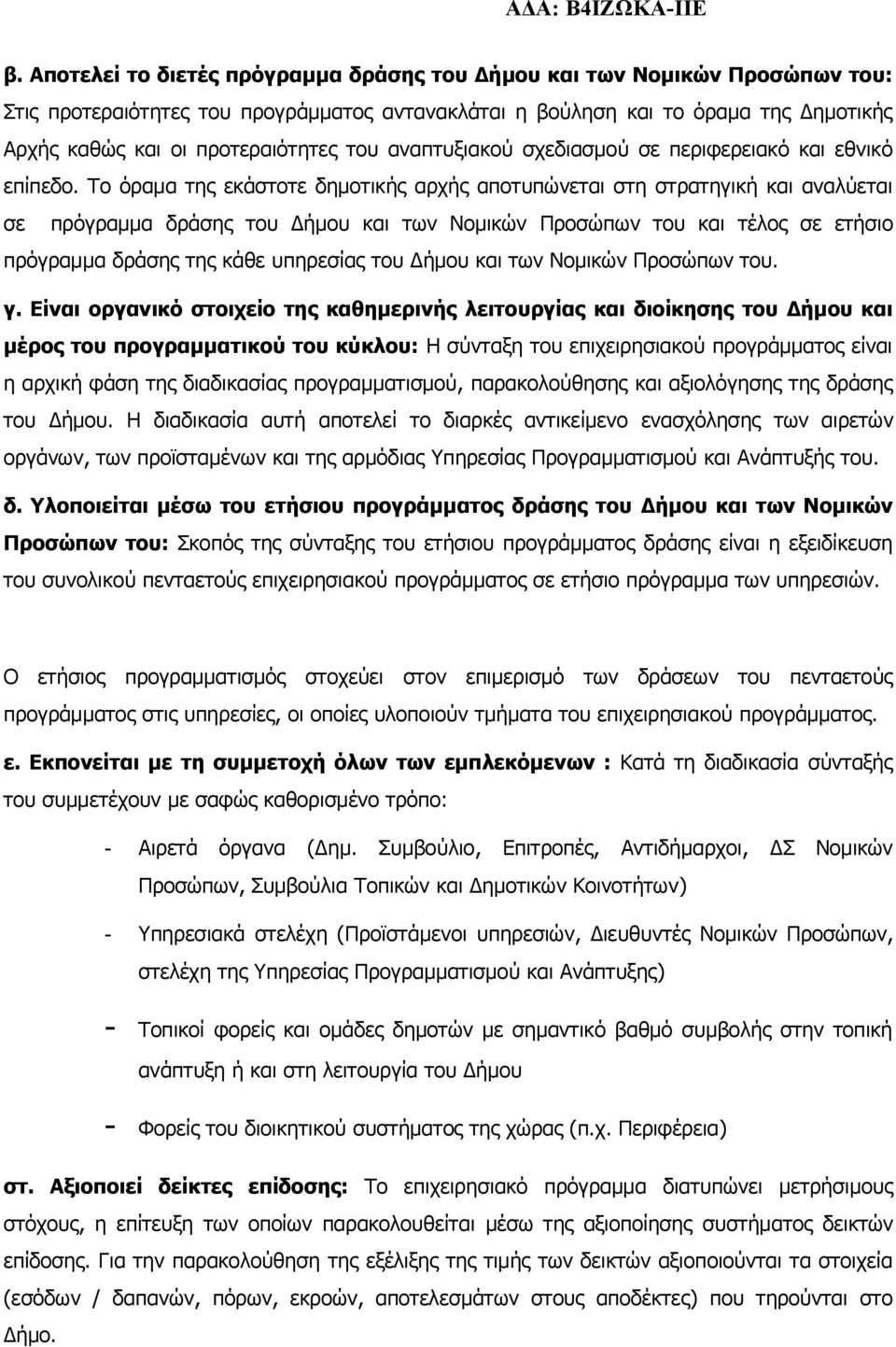 Το όραμα της εκάστοτε δημοτικής αρχής αποτυπώνεται στη στρατηγική και αναλύεται σε πρόγραμμα δράσης του Δήμου και των Νομικών Προσώπων του και τέλος σε ετήσιο πρόγραμμα δράσης της κάθε υπηρεσίας του