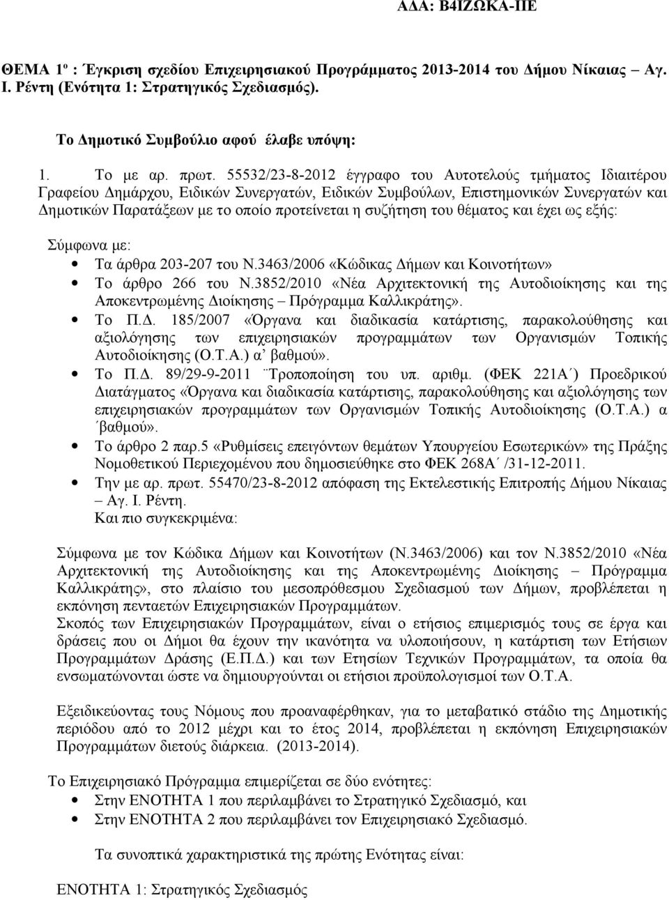 συζήτηση του θέματος και έχει ως εξής: Σύμφωνα με: Τα άρθρα 203-207 του Ν.3463/2006 «Κώδικας Δήμων και Κοινοτήτων» Το άρθρο 266 του Ν.