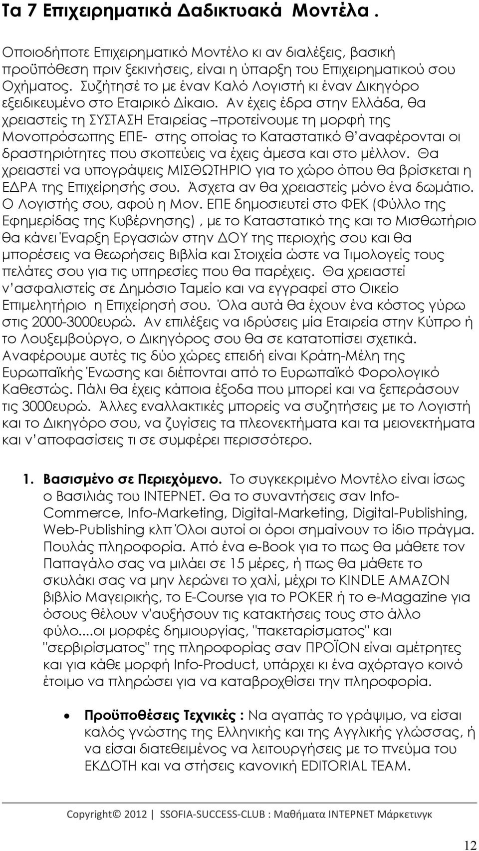 Αν έχεις έδρα στην Ελλάδα, θα χρειαστείς τη ΣΥΣΤΑΣΗ Εταιρείας προτείνουµε τη µορφή της Μονοπρόσωπης ΕΠΕ- στης οποίας το Καταστατικό θ αναφέρονται οι δραστηριότητες που σκοπεύεις να έχεις άµεσα και