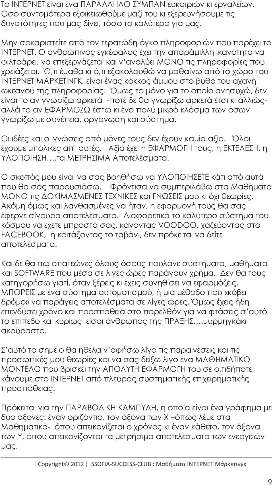 Ο ανθρώπινος εγκέφαλος έχει την απαράµιλλη ικανότητα να φιλτράρει, να επεξεργάζεται και ν αναλύει ΜΟΝΟ τις πληροφορίες που χρειάζεται.