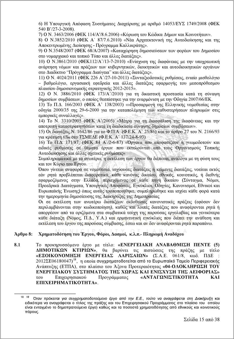 3548/2007 (ΦΕΚ 68/Α/2007) «Καταχώρηση δημοσιεύσεων των φορέων του Δημοσίου στο νομαρχιακό και τοπικό Τύπο και άλλες διατάξεις». 10) Ο Ν.