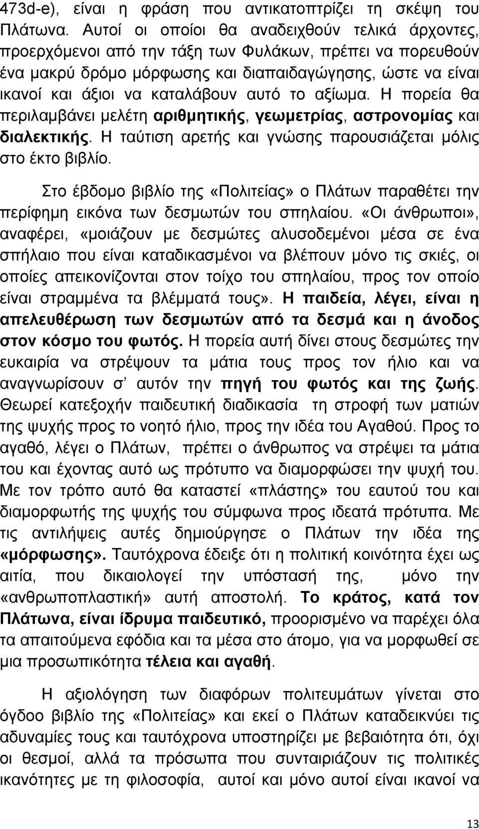 αυτό το αξίωµα. Η πορεία θα περιλαµβάνει µελέτη αριθµητικής, γεωµετρίας, αστρονοµίας και διαλεκτικής. Η ταύτιση αρετής και γνώσης παρουσιάζεται µόλις στο έκτο βιβλίο.