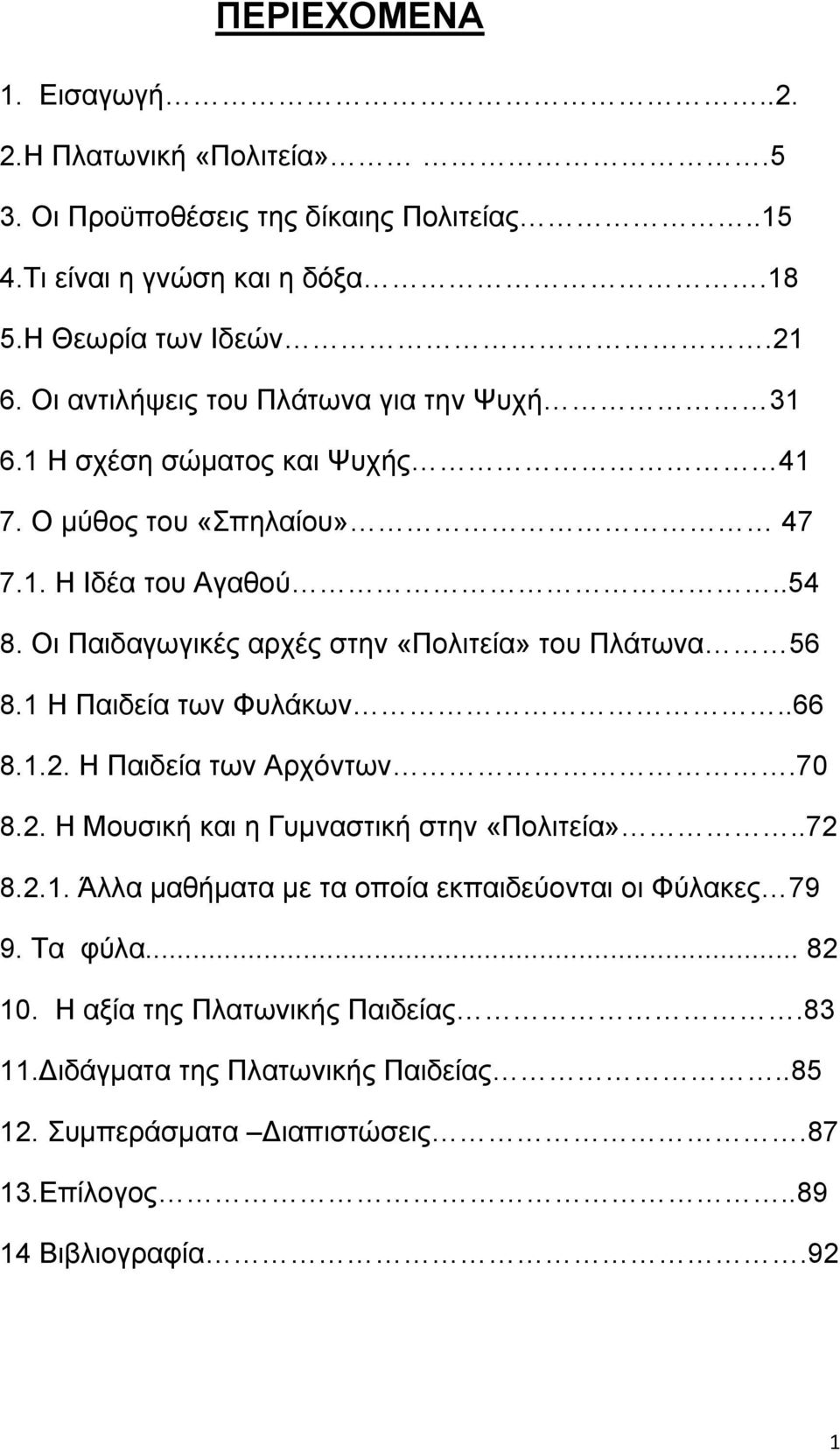 Οι Παιδαγωγικές αρχές στην «Πολιτεία» του Πλάτωνα 56 8.1 Η Παιδεία των Φυλάκων..66 8.1.2. Η Παιδεία των Αρχόντων.70 8.2. Η Μουσική και η Γυµναστική στην «Πολιτεία»..72 8.2.1. Άλλα µαθήµατα µε τα οποία εκπαιδεύονται οι Φύλακες 79 9.