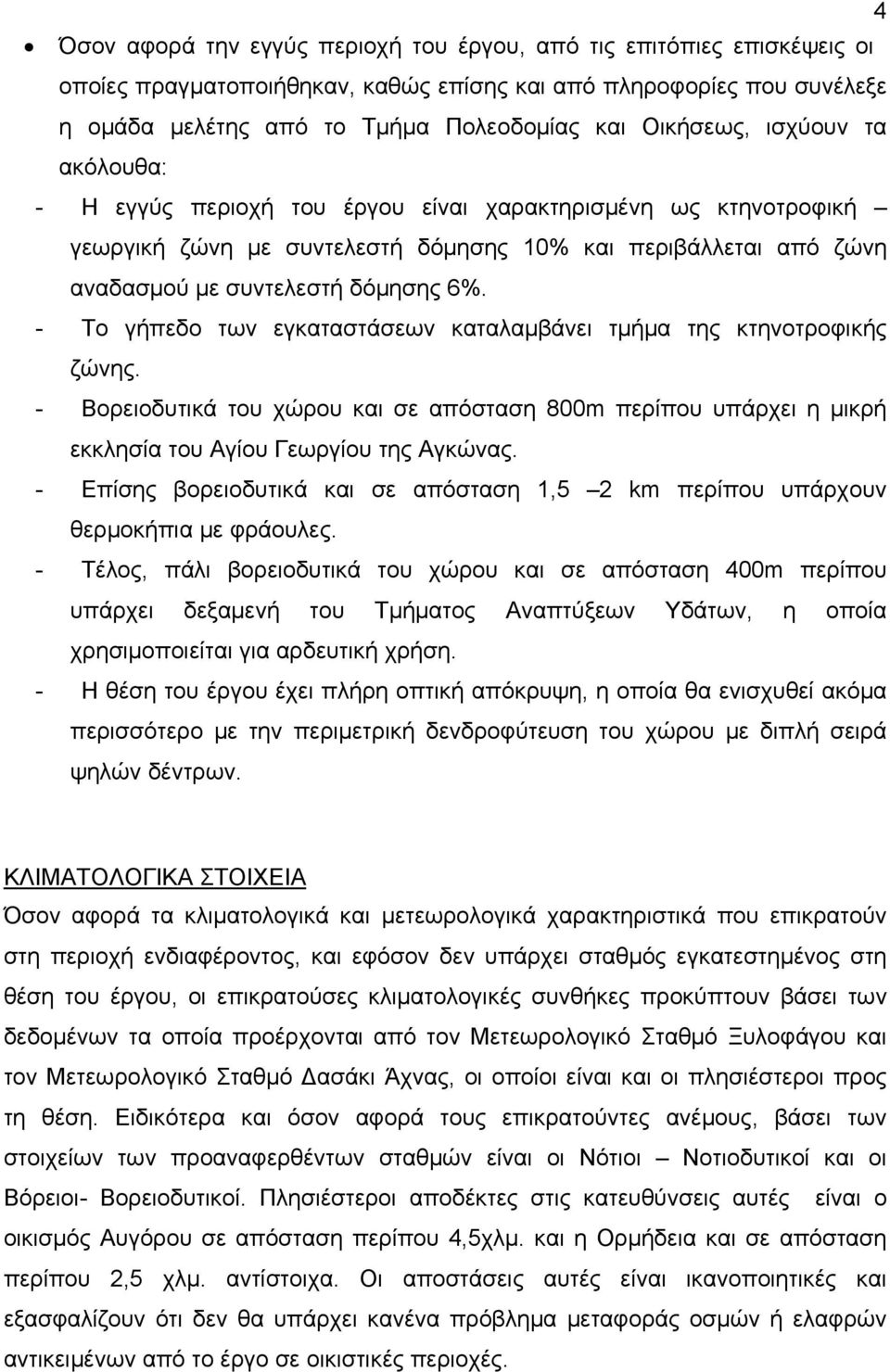 - Το γήπεδο των εγκαταστάσεων καταλαμβάνει τμήμα της κτηνοτροφικής ζώνης. - Βορειοδυτικά του χώρου και σε απόσταση 800m περίπου υπάρχει η μικρή εκκλησία του Αγίου Γεωργίου της Αγκώνας.