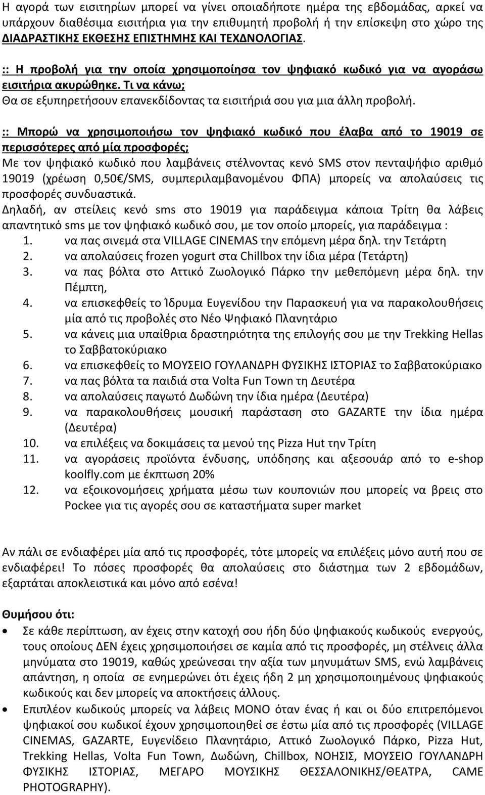 :: Μπορώ να χρησιμοποιήσω τον ψηφιακό κωδικό που έλαβα από το 19019 σε περισσότερες από μία προσφορές; Με τον ψηφιακό κωδικό που λαμβάνεις στέλνοντας κενό SMS στον πενταψήφιο αριθμό 19019 (χρέωση