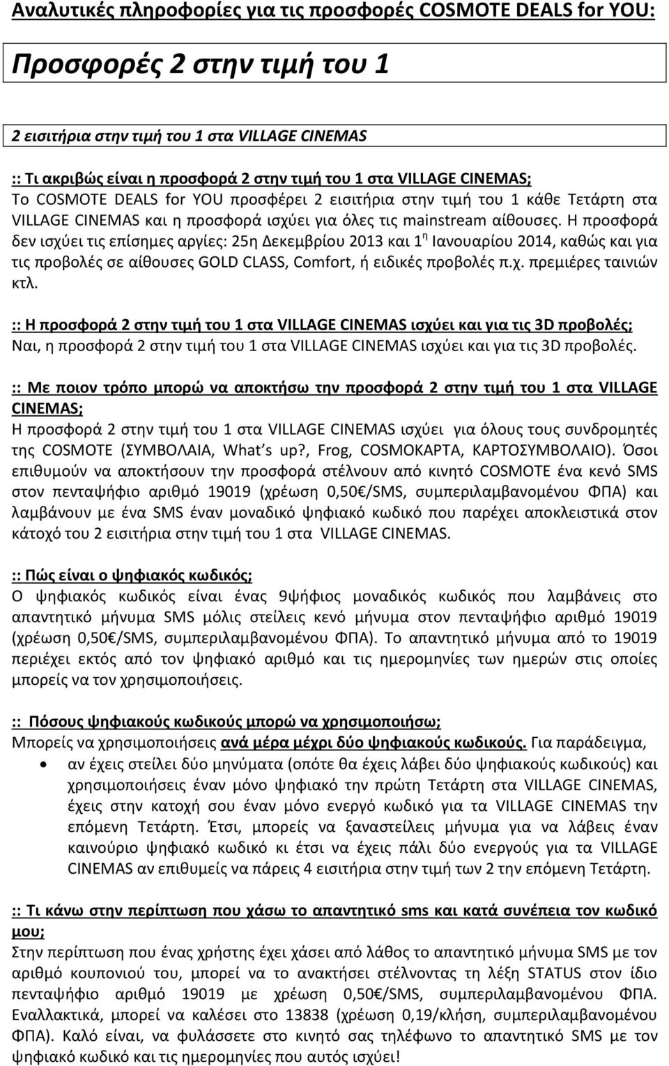 Η προσφορά δεν ισχύει τις επίσημες αργίες: 25η Δεκεμβρίου 2013 και 1 η Ιανουαρίου 2014, καθώς και για τις προβολές σε αίθουσες GOLD CLASS, Comfort, ή ειδικές προβολές π.χ. πρεμιέρες ταινιών κτλ.