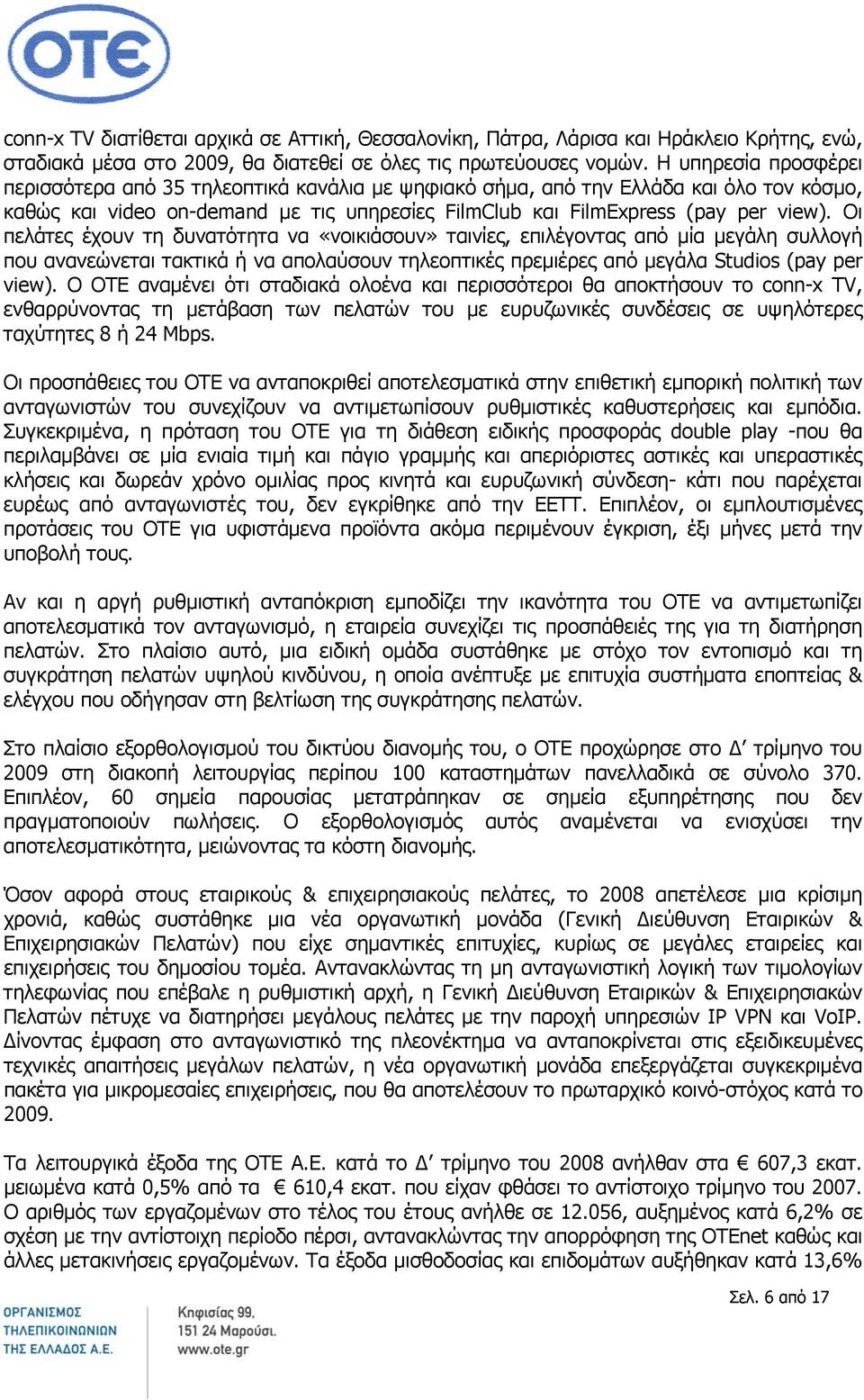 Οι πελάτες έχουν τη δυνατότητα να «νοικιάσουν» ταινίες, επιλέγοντας από μία μεγάλη συλλογή που ανανεώνεται τακτικά ή να απολαύσουν τηλεοπτικές πρεμιέρες από μεγάλα Studios (pay per view).