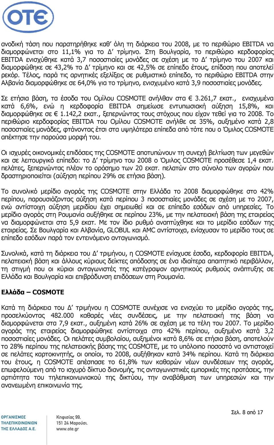 Τέλος, παρά τις αρνητικές εξελίξεις σε ρυθμιστικό επίπεδο, το περιθώριο EBITDA στην Αλβανία διαμορφώθηκε σε 64,0% για το τρίμηνο, ενισχυμένο κατά 3,9 ποσοστιαίες μονάδες.