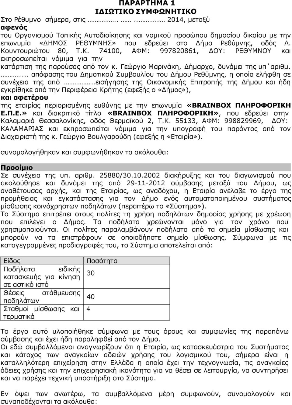 υντουριώτου 80, Τ.Κ. 74100, ΑΦΜ: 997820861, ΟΥ: ΡΕΘΥΜΝΟΥ και εκπροσωπείται νόµιµα για την κατάρτιση της παρούσας από τον κ. Γεώργιο Μαρινάκη, ήµαρχο, δυνάµει της υπ αριθµ.