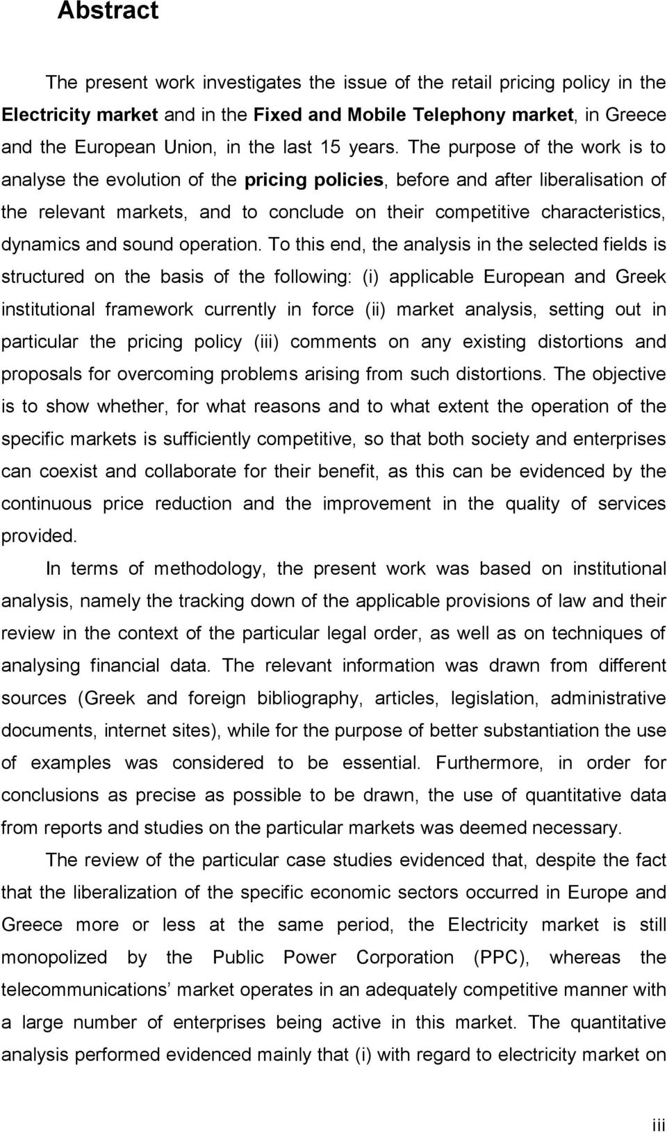 The purpose of the work is to analyse the evolution of the pricing policies, before and after liberalisation of the relevant markets, and to conclude on their competitive characteristics, dynamics