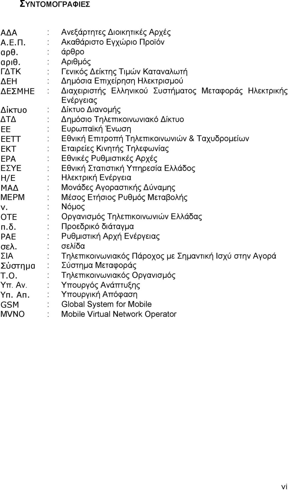 Σειεπηθνηλσληαθφ Γίθηπν ΔΔ : Δπξσπατθή Έλσζε ΔΔΣΣ : Δζληθή Δπηηξνπή Σειεπηθνηλσληψλ & Σαρπδξνκείσλ ΔΚΣ : Δηαηξείεο Κηλεηήο Σειεθσλίαο ΔΡΑ : Δζληθέο Ρπζκηζηηθέο Αξρέο ΔΤΔ : Δζληθή ηαηηζηηθή Τπεξεζία