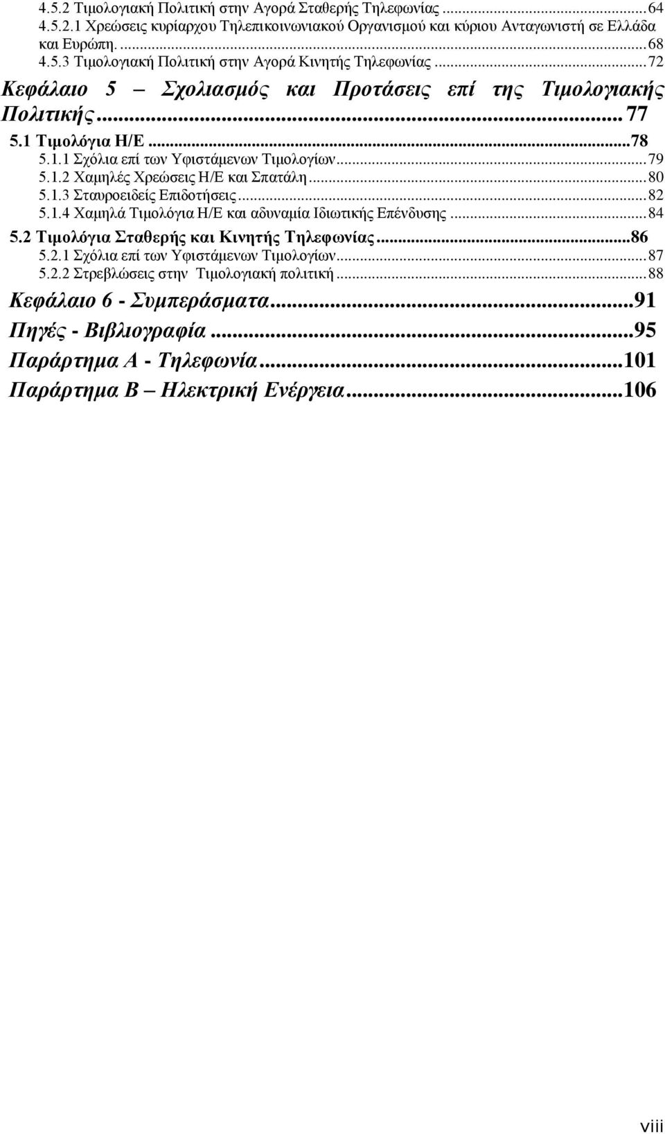 .. 82 5.1.4 Υαμηλά Σιμολόγια Ζ/Δ και αδςναμία Ηδιωηικήρ Δπένδςζηρ... 84 5.2 Σιμολόγια ηαθερής και Κινηηής Σηλεθωνίας... 86 5.2.1 σόλια επί ηων Τθιζηάμενων Σιμολογίων... 87 5.2.2 ηπεβλώζειρ ζηην Σιμολογιακή πολιηική.