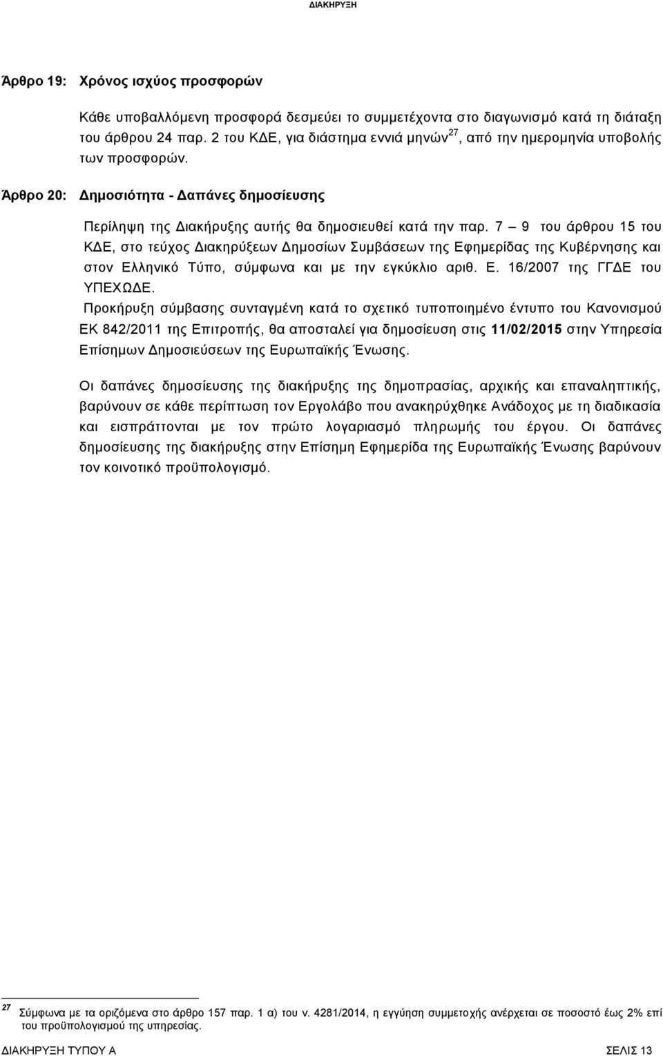 7 9 του άρθρου 15 του ΚΔΕ, στο τεύχος Διακηρύξεων Δημοσίων Συμβάσεων της Εφημερίδας της Κυβέρνησης και στον Ελληνικό Τύπο, σύμφωνα και με την εγκύκλιο αριθ. Ε. 16/2007 της ΓΓΔΕ του ΥΠΕΧΩΔΕ.