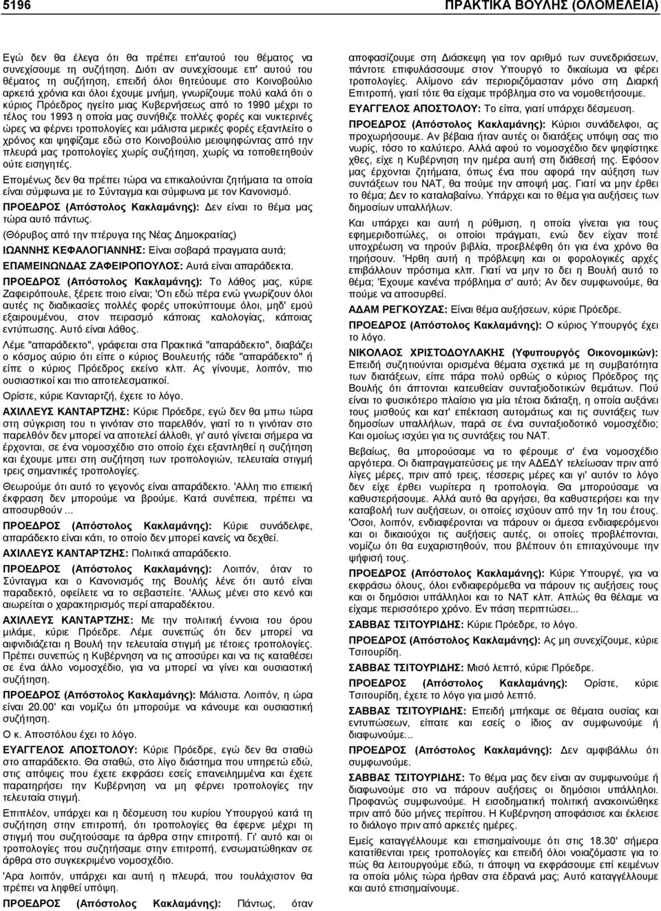 από το 1990 µέχρι το τέλος του 1993 η οποία µας συνήθιζε πολλές φορές και νυκτερινές ώρες να φέρνει τροπολογίες και µάλιστα µερικές φορές εξαντλείτο ο χρόνος και ψηφίζαµε εδώ στο Κοινοβούλιο