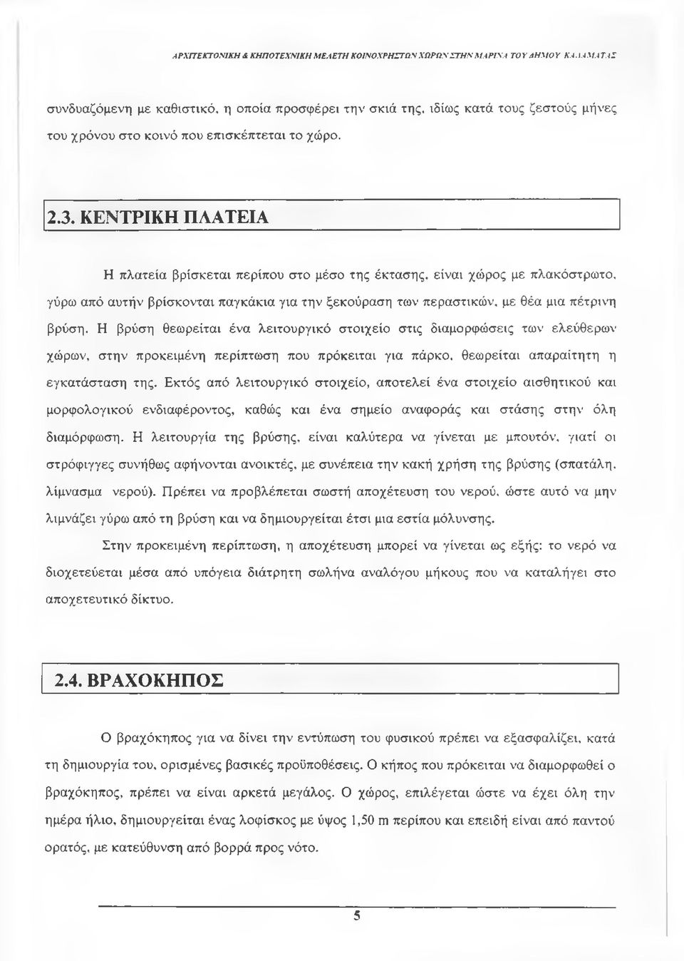 ΚΕΝΤΡΙΚΗ ΠΛΑΤΕΙΑ Η πλατεία βρίσκεται περίπου στο μέσο της έκτασης, είναι χώρος με πλακόστρωτο, γύρω από αυτήν βρίσκονται παγκάκια για την ξεκούραση των περαστικών, με θέα μια πέτρινη βρύση.