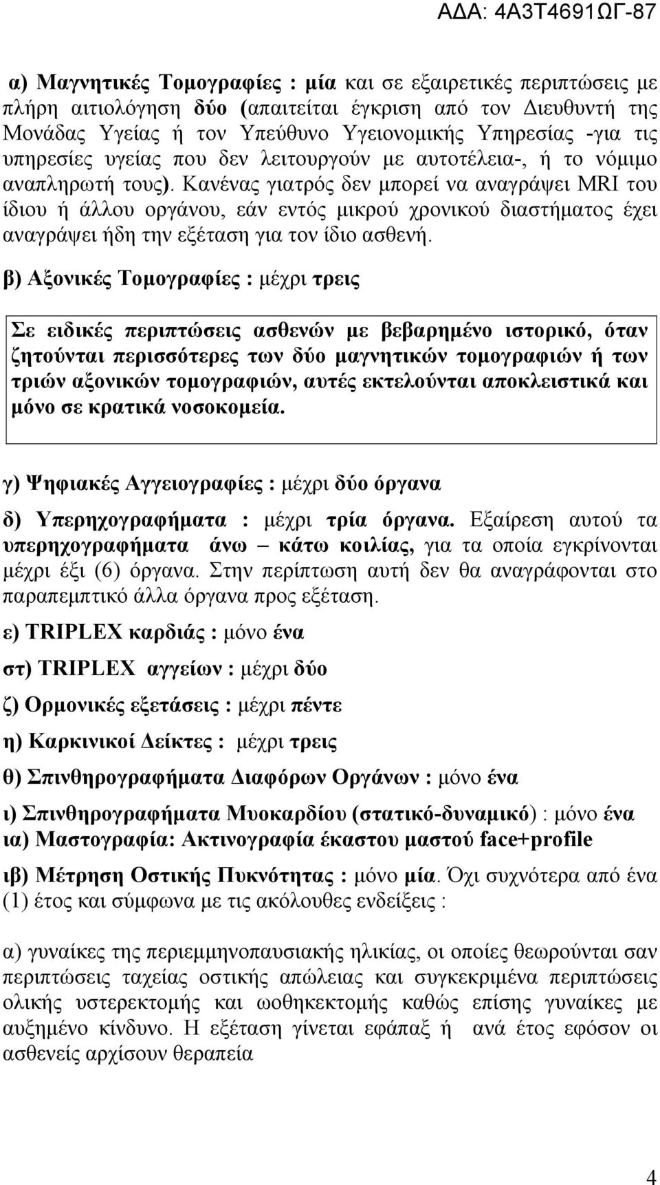 Κανένας γιατρός δεν μπορεί να αναγράψει MRI του ίδιου ή άλλου οργάνου, εάν εντός μικρού χρονικού διαστήματος έχει αναγράψει ήδη την εξέταση για τον ίδιο ασθενή.