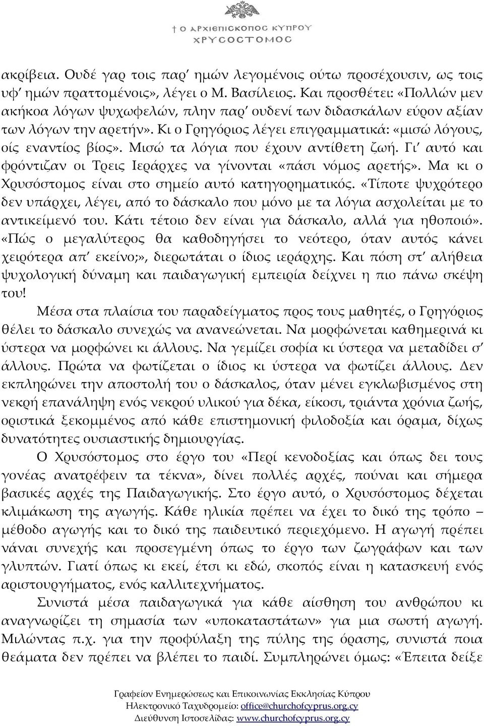 Μισώ τα λόγια που έχουν αντίθετη ζωή. Γι αυτό και φρόντιζαν οι Τρεις Ιεράρχες να γίνονται «πάσι νόμος αρετής». Μα κι ο Χρυσόστομος είναι στο σημείο αυτό κατηγορηματικός.