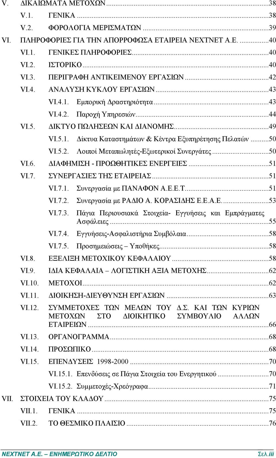 ..50 VI.5.2. Λοιποί Μεταπωλητές-Εξωτερικοί Συνεργάτες...50 VI.6. ΔΙΑΦΗΜΙΣΗ - ΠΡΟΩΘΗΤΙΚΕΣ ΕΝΕΡΓΕΙΕΣ...51 VI.7. VI.8. VI.9. VI.10. ΣΥΝΕΡΓΑΣΙΕΣ ΤΗΣ ΕΤΑΙΡΕΙΑΣ...51 VI.7.1. Συνεργασία με ΠΑΝΑΦΟΝ Α.Ε.Ε.Τ...51 VI.7.2. Συνεργασία με ΡΑΔΙΟ Α.