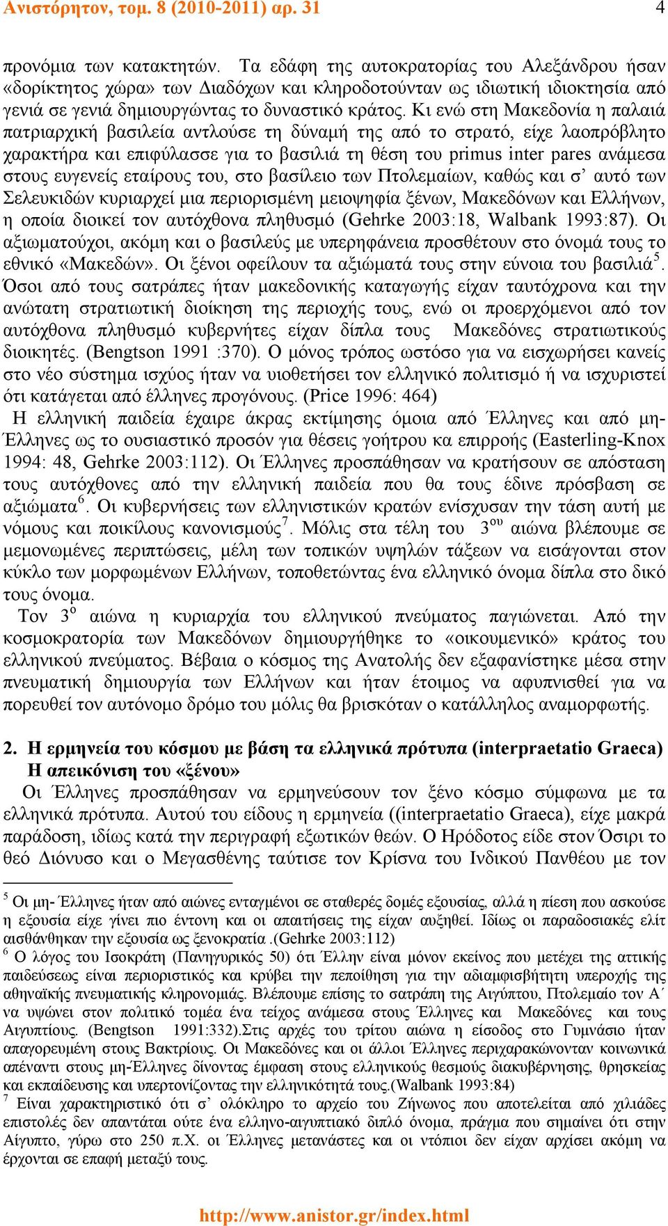 Κι ενώ στη Μακεδονία η παλαιά πατριαρχική βασιλεία αντλούσε τη δύναμή της από το στρατό, είχε λαοπρόβλητο χαρακτήρα και επιφύλασσε για το βασιλιά τη θέση του primus inter pares ανάμεσα στους ευγενείς