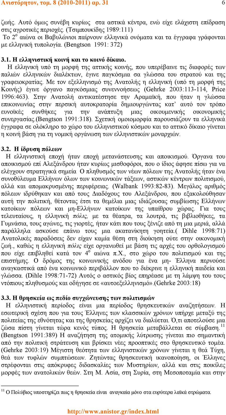 Η ελληνική υπό τη μορφή της αττικής κοινής, που υπερέβαινε τις διαφορές των παλιών ελληνικών διαλέκτων, έγινε παγκόσμια σα γλώσσα του στρατού και της γραφειοκρατίας.