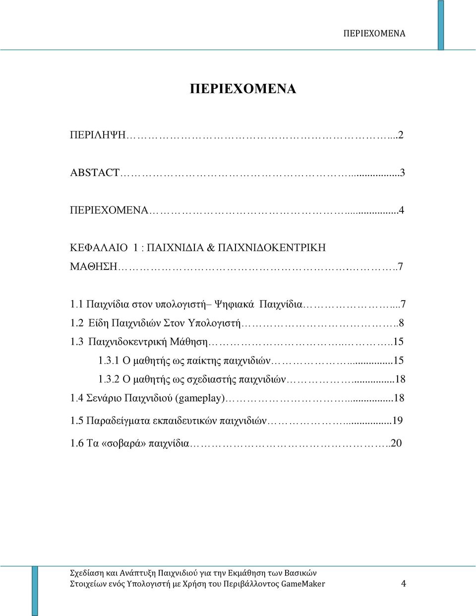 ..15 1.3.2 Ο μαθητής ως σχεδιαστής παιχνιδιών...18 1.4 Σενάριο Παιχνιδιού (gameplay)...18 1.5 Παραδείγματα εκπαιδευτικών παιχνιδιών.