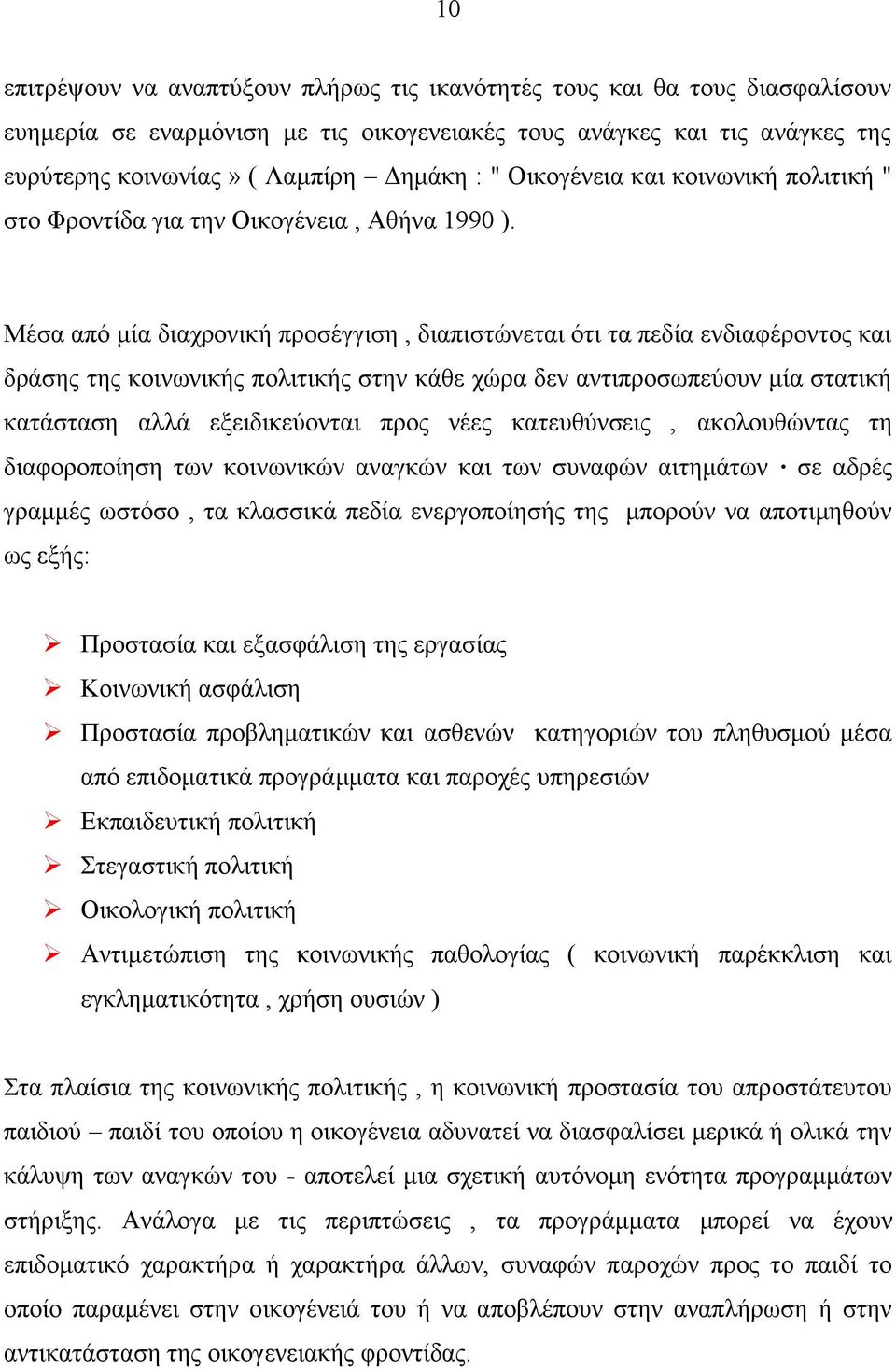 Μέσα από μία διαχρονική προσέγγιση, διαπιστώνεται ότι τα πεδία ενδιαφέροντος και δράσης της κοινωνικής πολιτικής στην κάθε χώρα δεν αντιπροσωπεύουν μία στατική κατάσταση αλλά εξειδικεύονται προς νέες