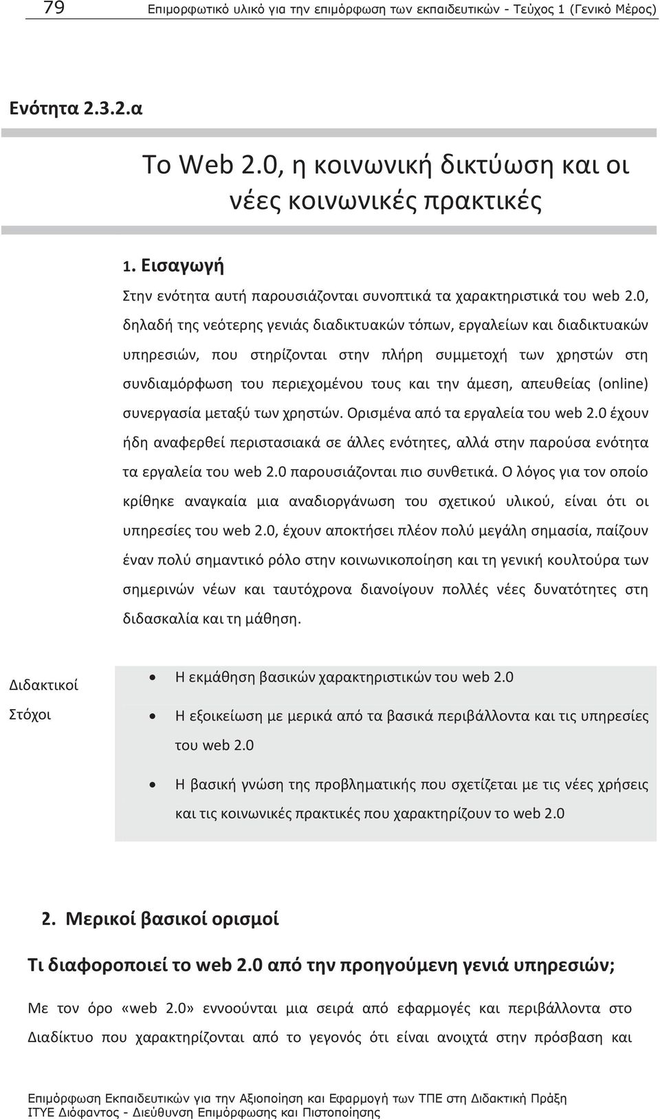 0, δηλαδή της νεότερης γενιάς διαδικτυακών τόπων, εργαλείων και διαδικτυακών υπηρεσιών, που στηρίζονται στην πλήρη συμμετοχή των χρηστών στη συνδιαμόρφωση του περιεχομένου τους και την άμεση,