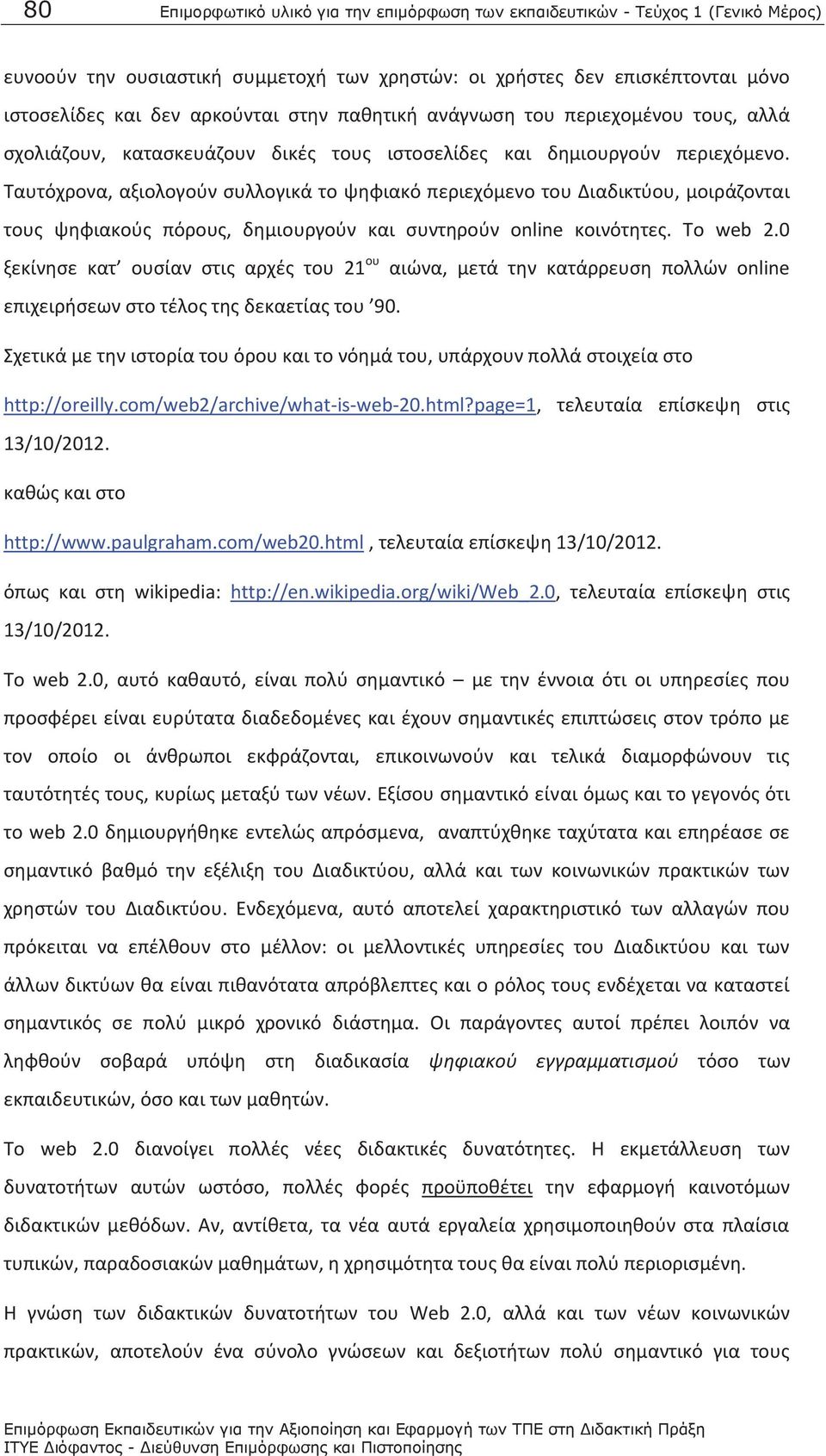 Ταυτόχρονα, αξιολογούν συλλογικά το ψηφιακό περιεχόμενο του Διαδικτύου, μοιράζονται τους ψηφιακούς πόρους, δημιουργούν και συντηρούν online κοινότητες. Το web 2.